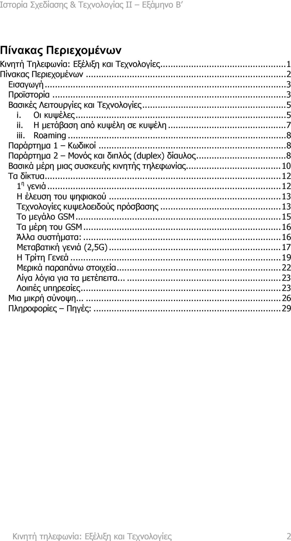 ..12 1 η γενιά...12 Η έλευση του ψηφιακού...13 Τεχνολογίες κυψελοειδούς πρόσβασης...13 Το µεγάλο GSM...15 Τα µέρη του GSM...16 Άλλα συστήµατα:...16 Μεταβατική γενιά (2,5G).