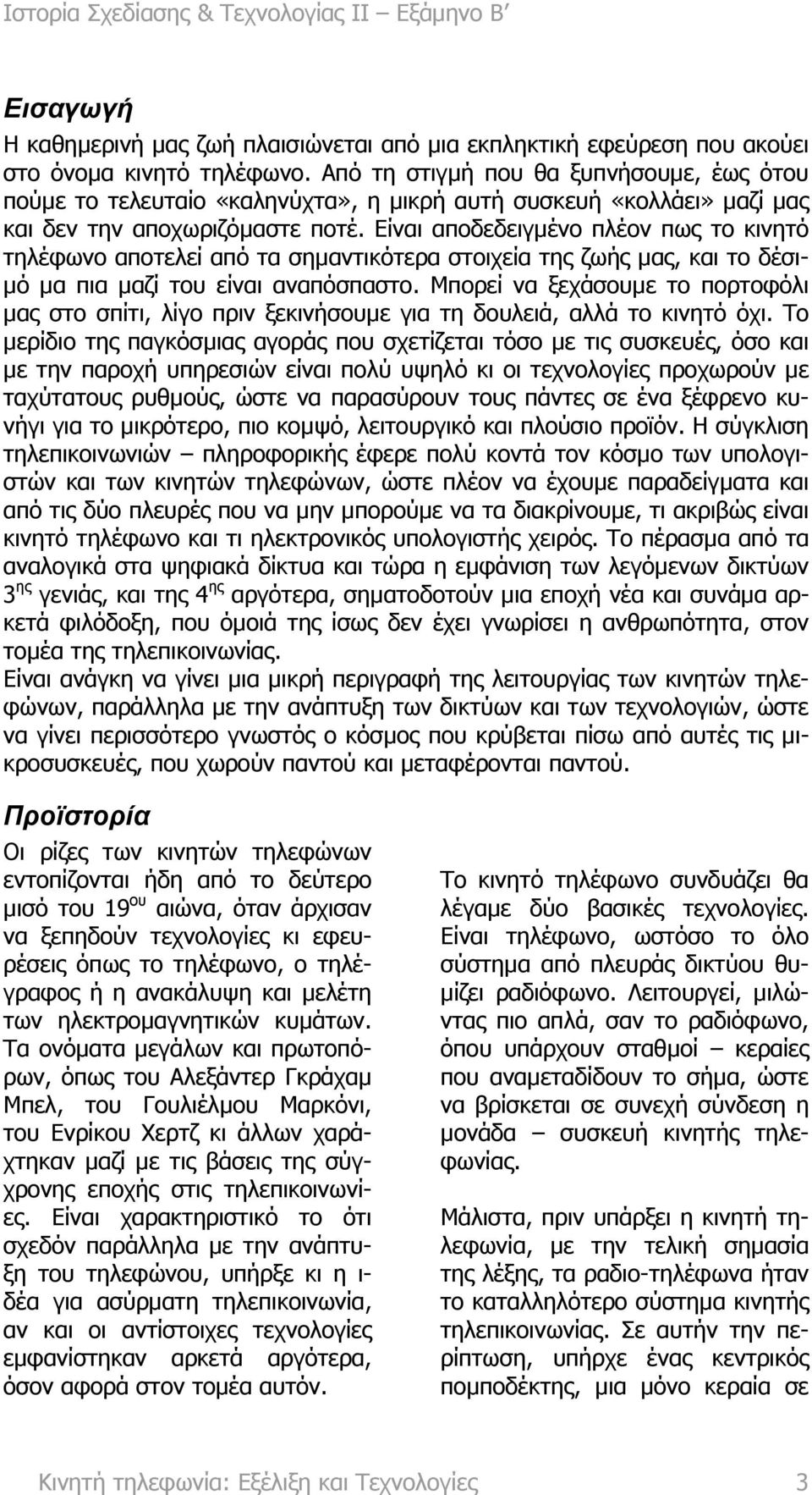 Είναι αποδεδειγµένο πλέον πως το κινητό τηλέφωνο αποτελεί από τα σηµαντικότερα στοιχεία της ζωής µας, και το δέσι- µό µα πια µαζί του είναι αναπόσπαστο.