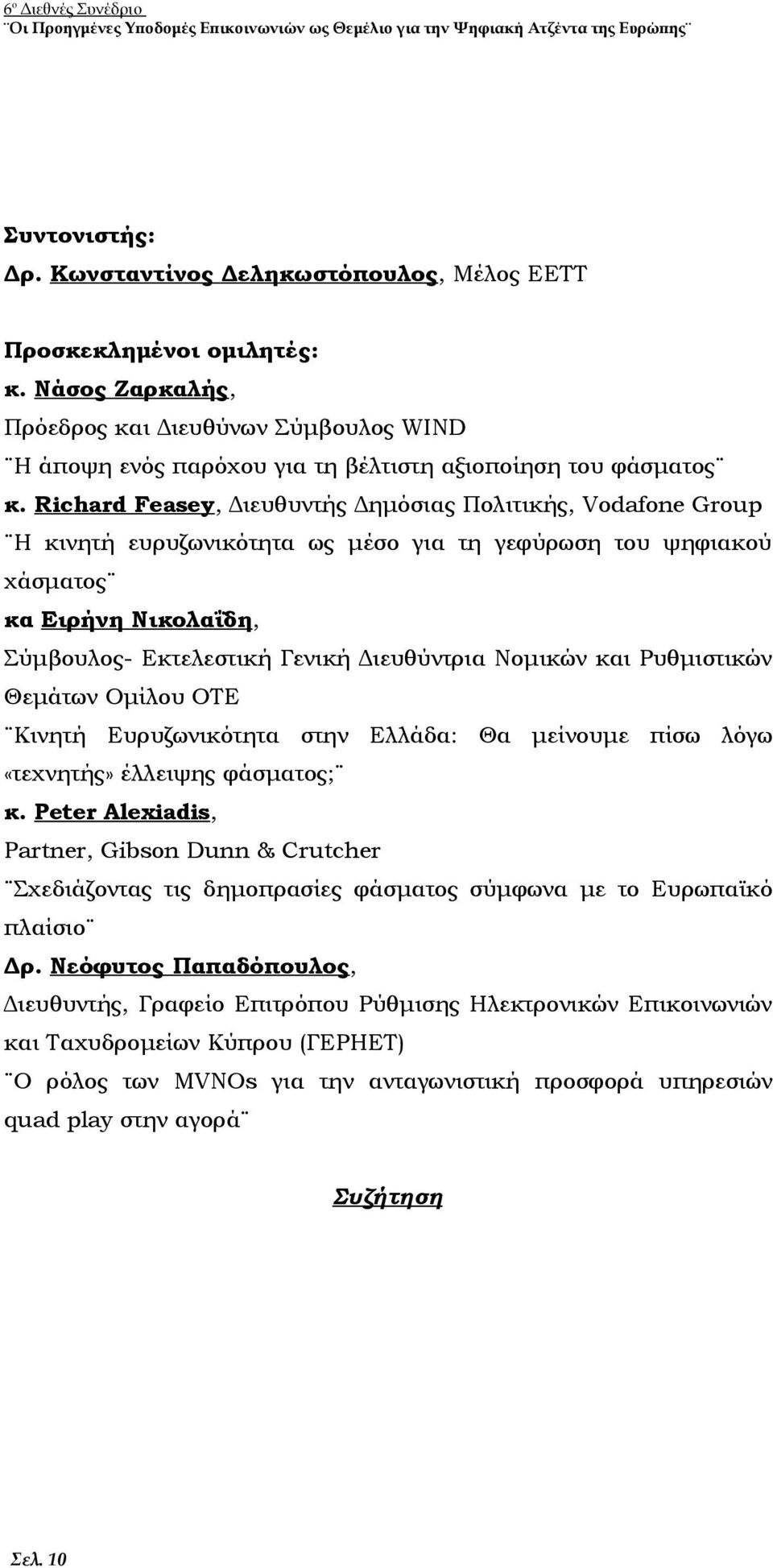 Richard Feasey, Διευθυντής Δημόσιας Πολιτικής, Vodafone Group Η κινητή ευρυζωνικότητα ως μέσο για τη γεφύρωση του ψηφιακού χάσματος κα Ειρήνη Νικολαΐδη, Σύμβουλος- Εκτελεστική Γενική Διευθύντρια