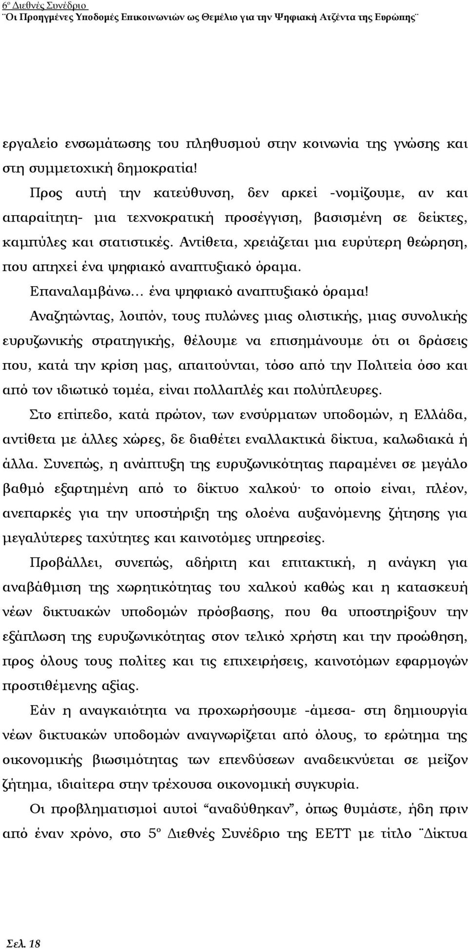 Αντίθετα, χρειάζεται μια ευρύτερη θεώρηση, που απηχεί ένα ψηφιακό αναπτυξιακό όραμα. Επαναλαμβάνω ένα ψηφιακό αναπτυξιακό όραμα!