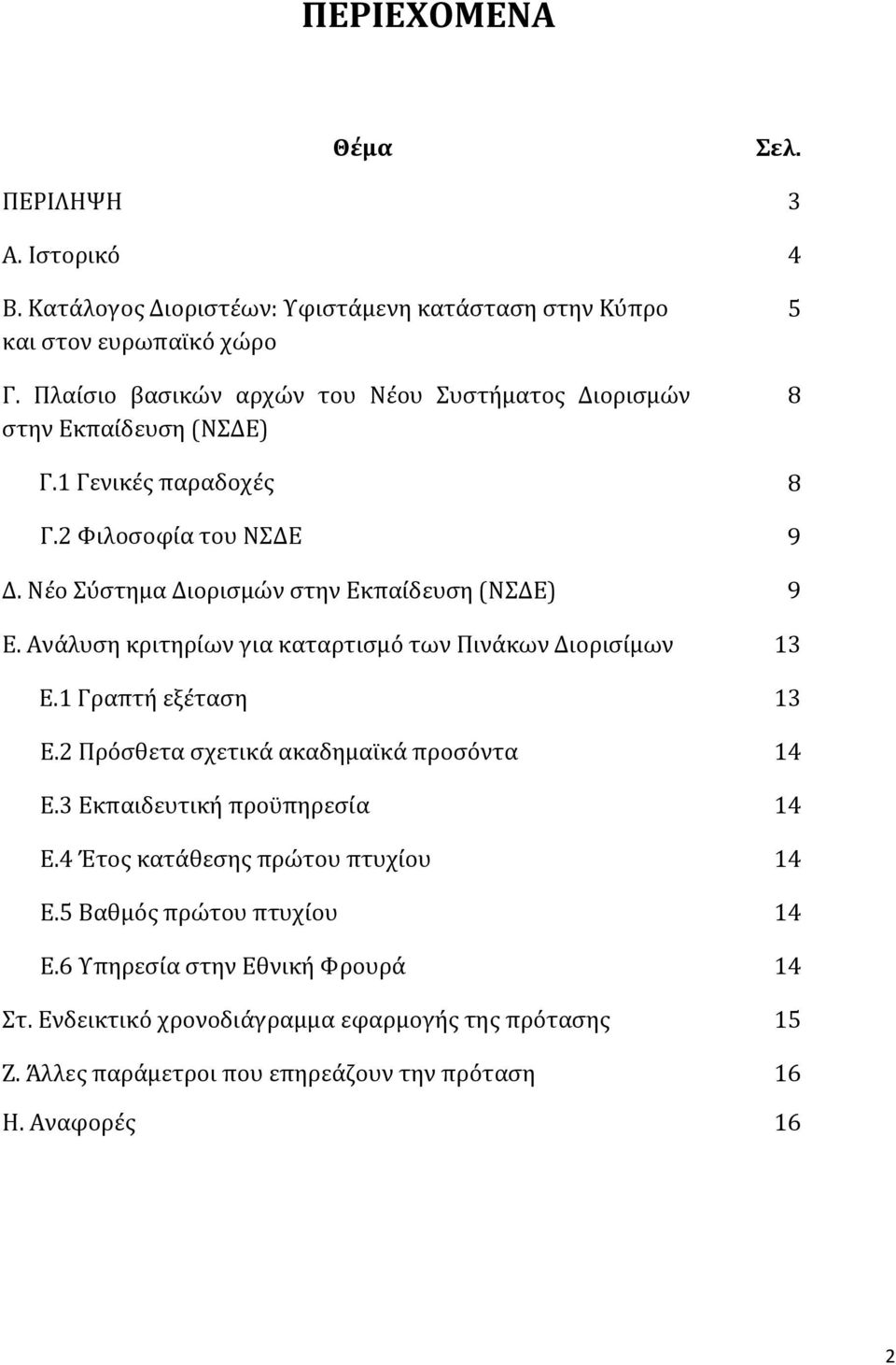 Νέο Σύστημα Διορισμών στην Εκπαίδευση (ΝΣΔΕ) 9 Ε. Ανάλυση κριτηρίων για καταρτισμό των Πινάκων Διορισίμων Ε.1 Γραπτή εξέταση Ε.2 Πρόσθετα σχετικά ακαδημαϊκά προσόντα Ε.