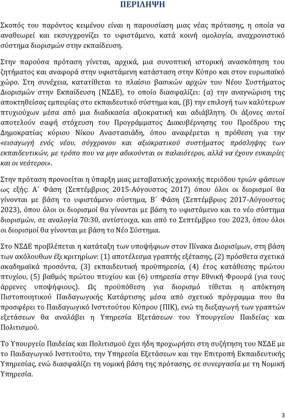 Στη συνέχεια, κατατίθεται το πλαίσιο βασικών αρχών του Νέου Συστήματος Διορισμών στην Εκπαίδευση (ΝΣΔΕ), το οποίο διασφαλίζει: (α) την αναγνώριση της αποκτηθείσας εμπειρίας στο εκπαιδευτικό σύστημα