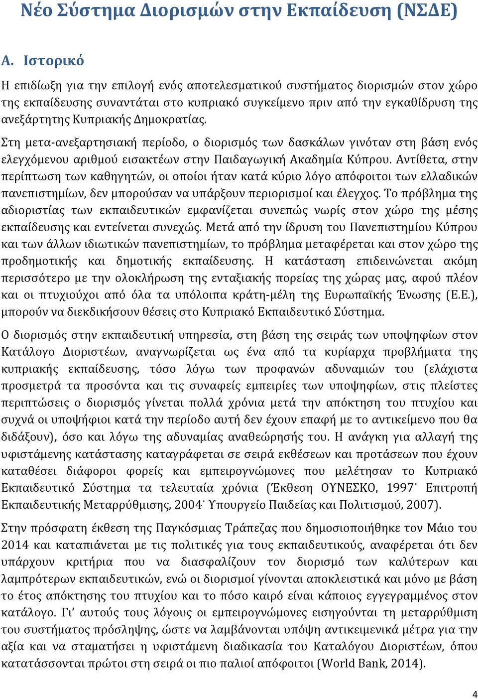 Δημοκρατίας. Στη μετα-ανεξαρτησιακή περίοδο, ο διορισμός των δασκάλων γινόταν στη βάση ενός ελεγχόμενου αριθμού εισακτέων στην Παιδαγωγική Ακαδημία Κύπρου.