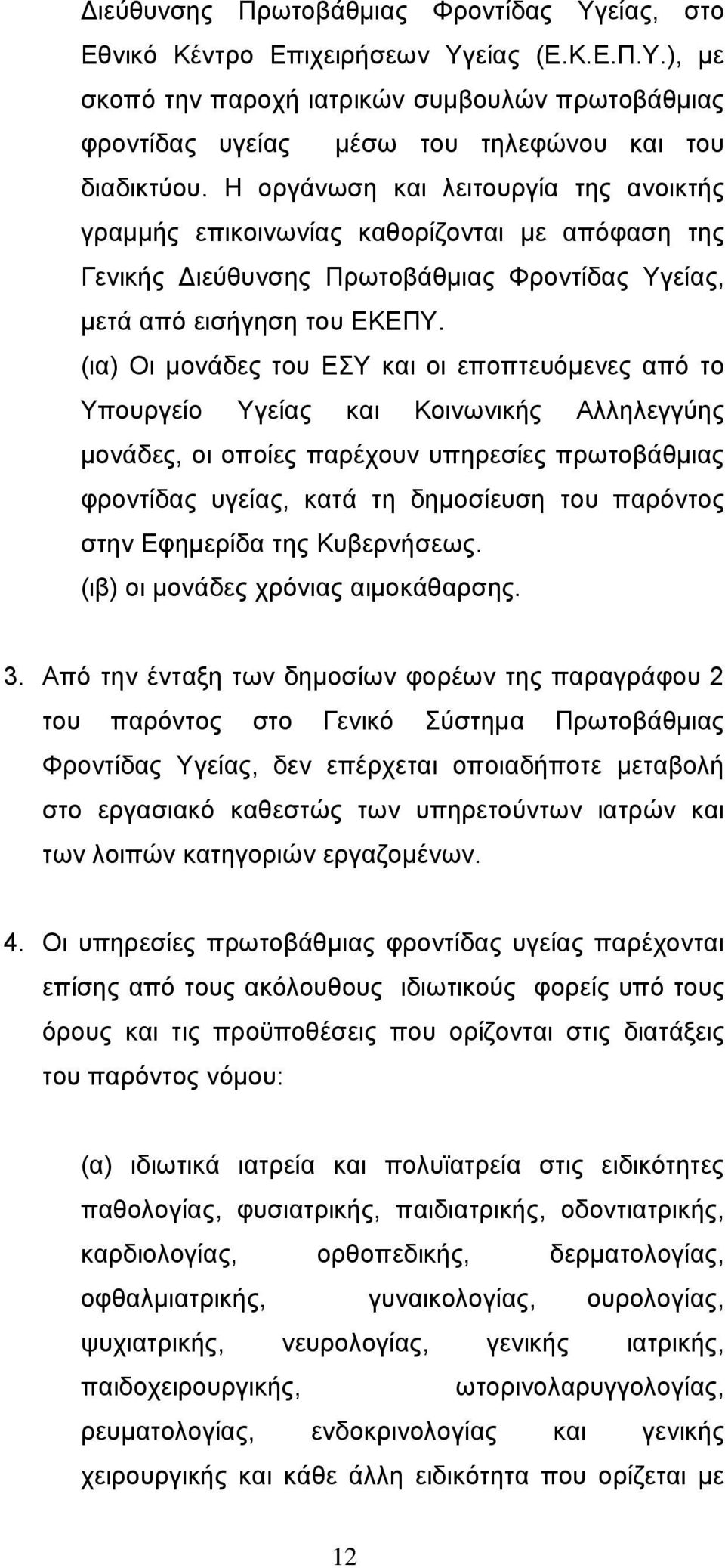 (ια) Οι μονάδες του ΕΣΥ και οι εποπτευόμενες από το Υπουργείο Υγείας και Κοινωνικής Αλληλεγγύης μονάδες, οι οποίες παρέχουν υπηρεσίες πρωτοβάθμιας φροντίδας υγείας, κατά τη δημοσίευση του παρόντος