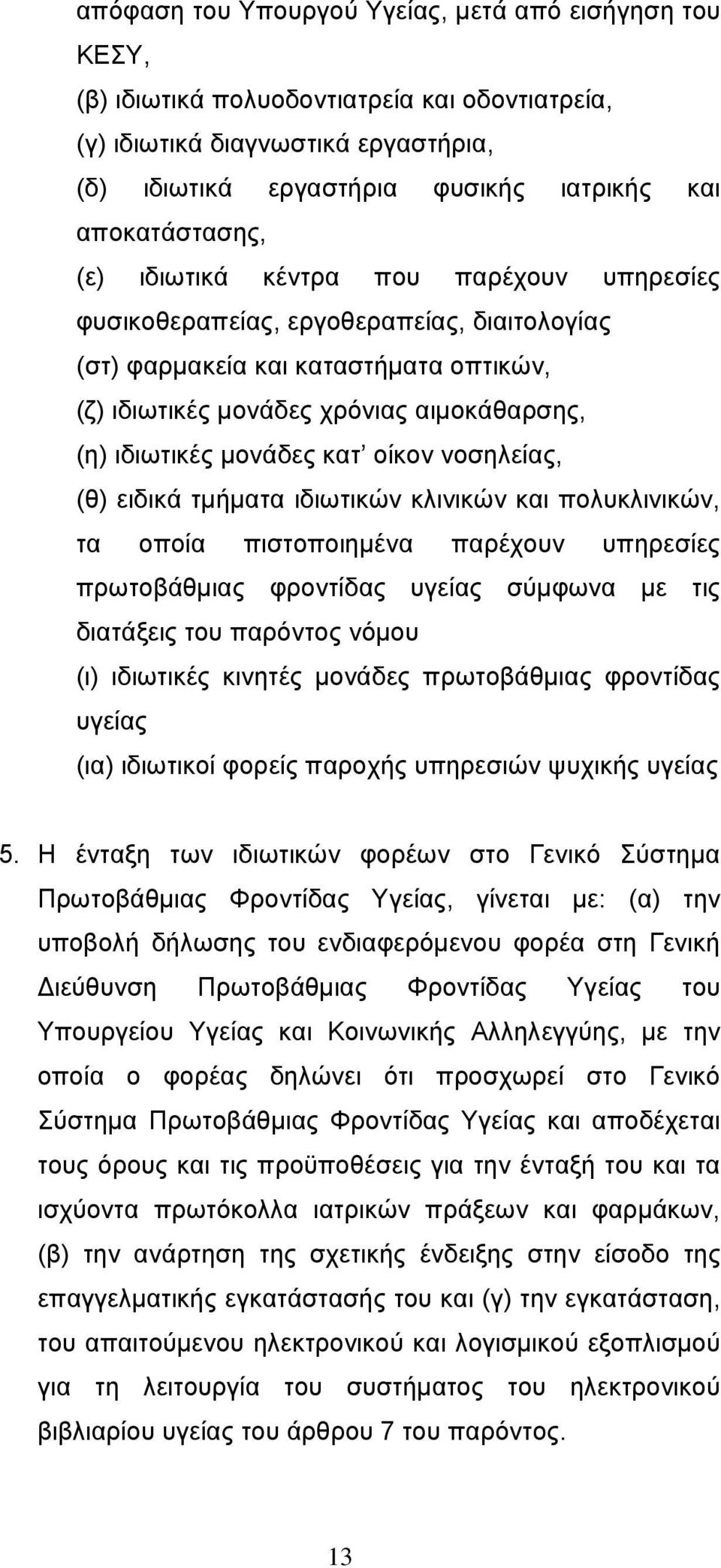 ιδιωτικές μονάδες κατ οίκον νοσηλείας, (θ) ειδικά τμήματα ιδιωτικών κλινικών και πολυκλινικών, τα οποία πιστοποιημένα παρέχουν υπηρεσίες πρωτοβάθμιας φροντίδας υγείας σύμφωνα με τις διατάξεις του