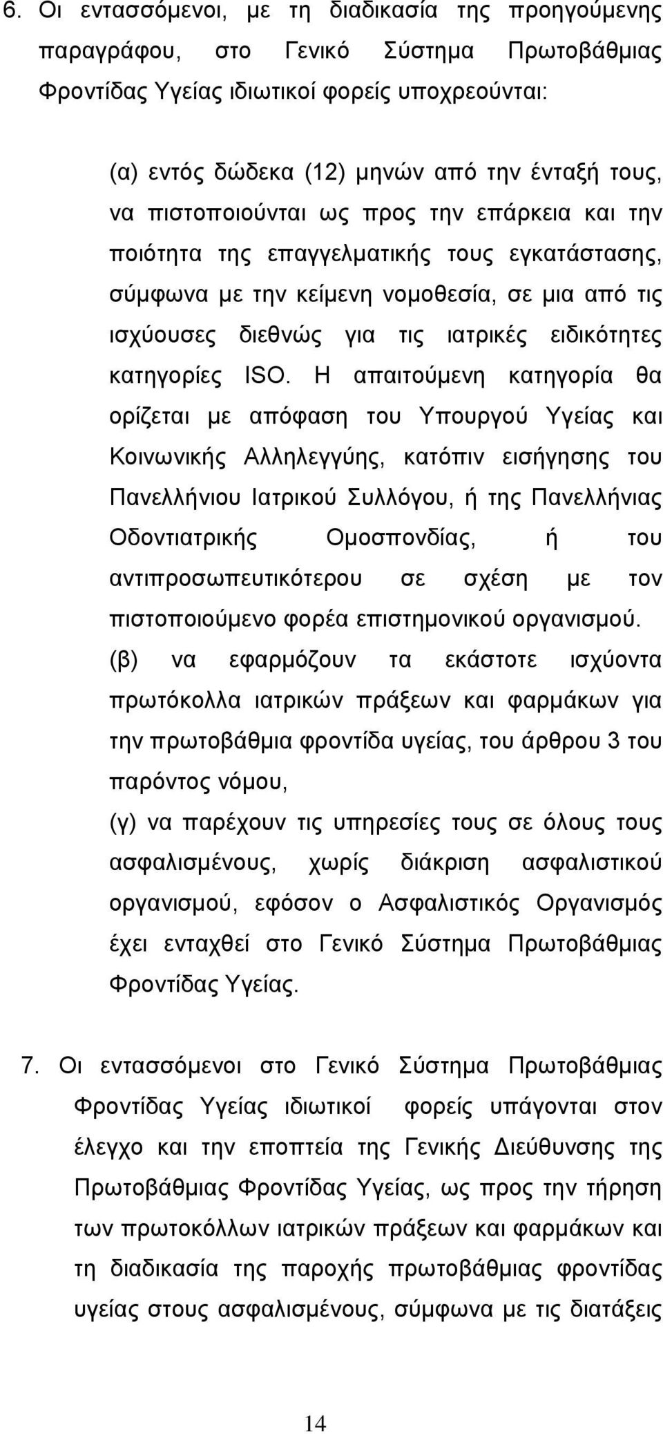 ISO. Η απαιτούμενη κατηγορία θα ορίζεται με απόφαση του Υπουργού Υγείας και Κοινωνικής Αλληλεγγύης, κατόπιν εισήγησης του Πανελλήνιου Ιατρικού Συλλόγου, ή της Πανελλήνιας Οδοντιατρικής Ομοσπονδίας, ή