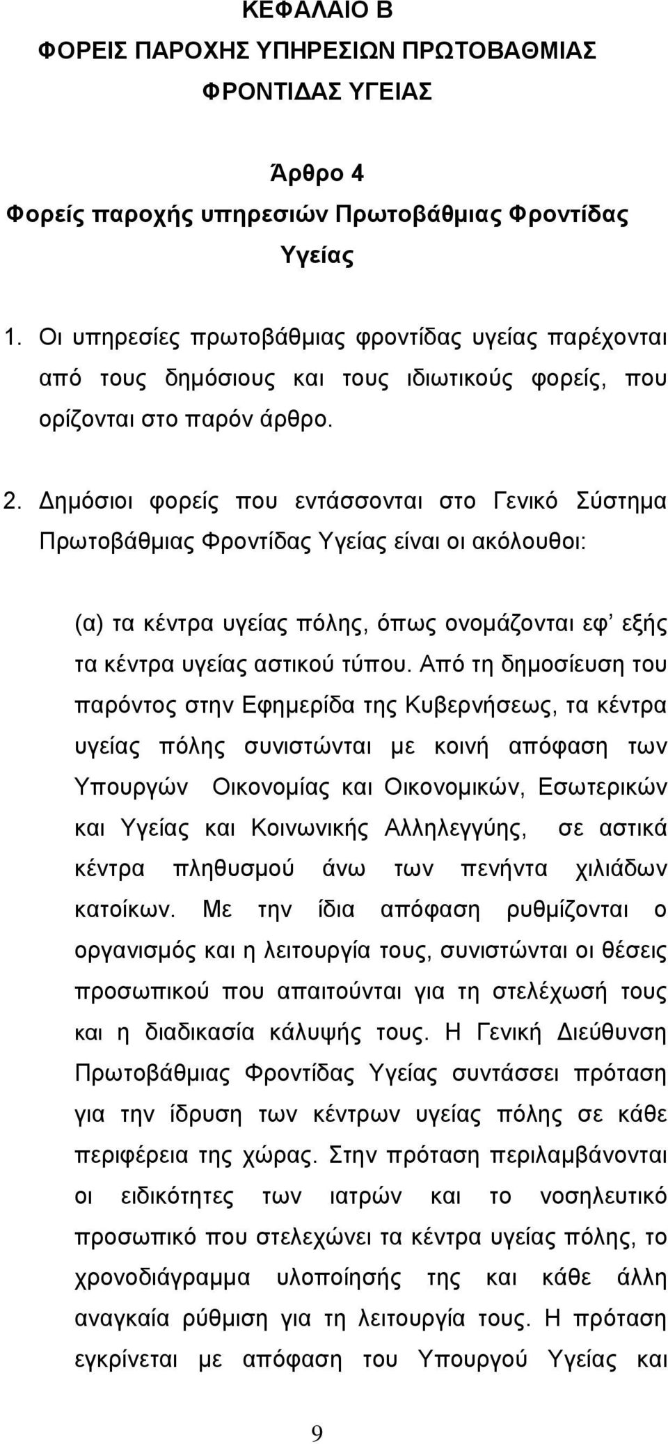 Δημόσιοι φορείς που εντάσσονται στο Γενικό Σύστημα Πρωτοβάθμιας Φροντίδας Υγείας είναι οι ακόλουθοι: (α) τα κέντρα υγείας πόλης, όπως ονομάζονται εφ εξής τα κέντρα υγείας αστικού τύπου.