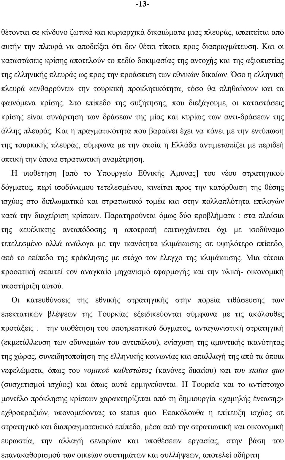 Όσο η ελληνική πλευρά «ενθαρρύνει» την τουρκική προκλητικότητα, τόσο θα πληθαίνουν και τα φαινόμενα κρίσης.