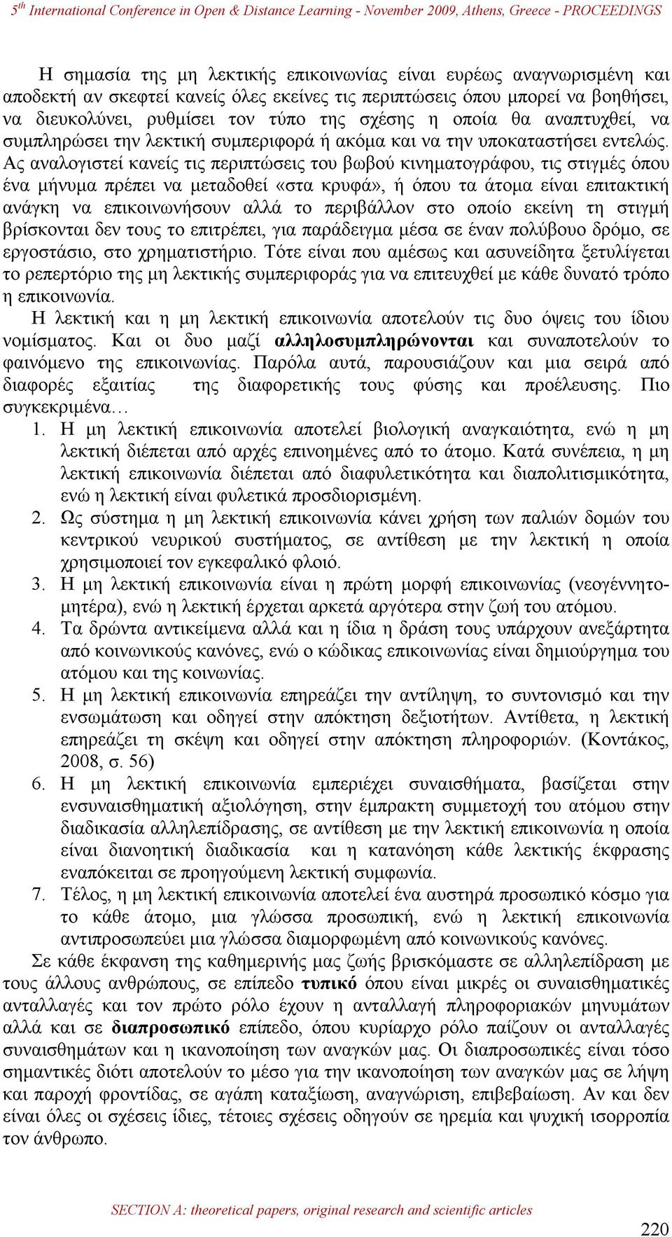 Ας αναλογιστεί κανείς τις περιπτώσεις του βωβού κινηµατογράφου, τις στιγµές όπου ένα µήνυµα πρέπει να µεταδοθεί «στα κρυφά», ή όπου τα άτοµα είναι επιτακτική ανάγκη να επικοινωνήσουν αλλά το