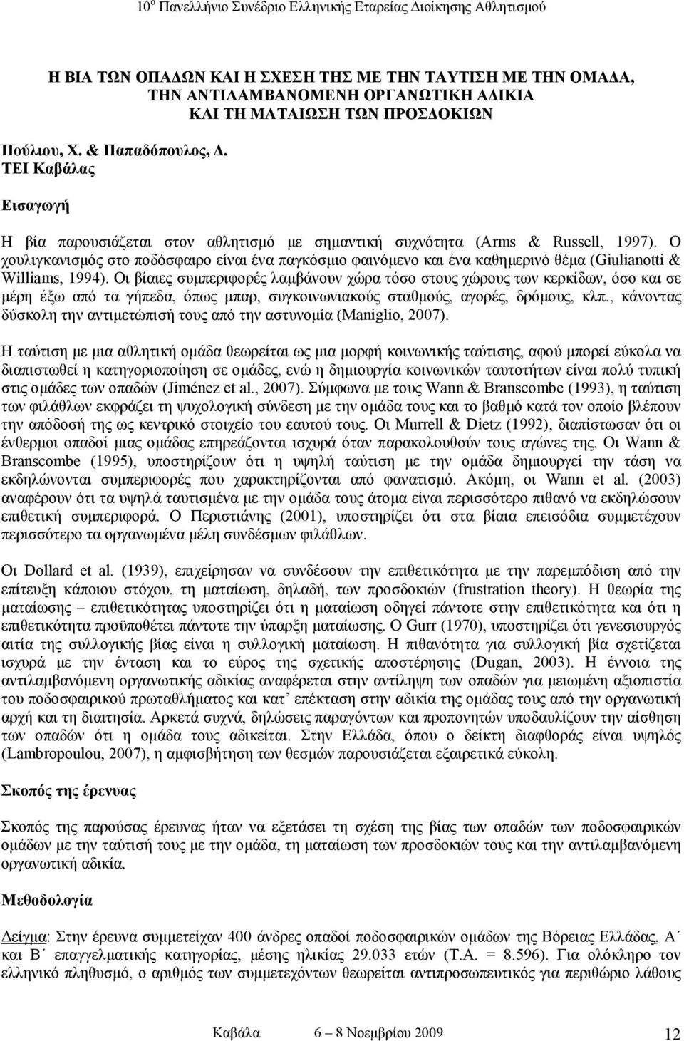 Ο χουλιγκανισµός στο ποδόσφαιρο είναι ένα παγκόσµιο φαινόµενο και ένα καθηµερινό θέµα (Giulianotti & Williams, 1994).