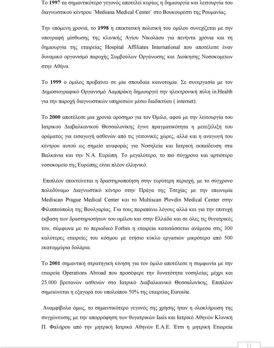 International που αποτέλεσε έναν δυναμικό οργανισμό παροχής Συμβούλων Οργάνωσης και Διοίκησης Νοσοκομείων στην Αθήνα. Το 1999 ο όμιλος προβαίνει σε μία σπουδαία καινοτομία.