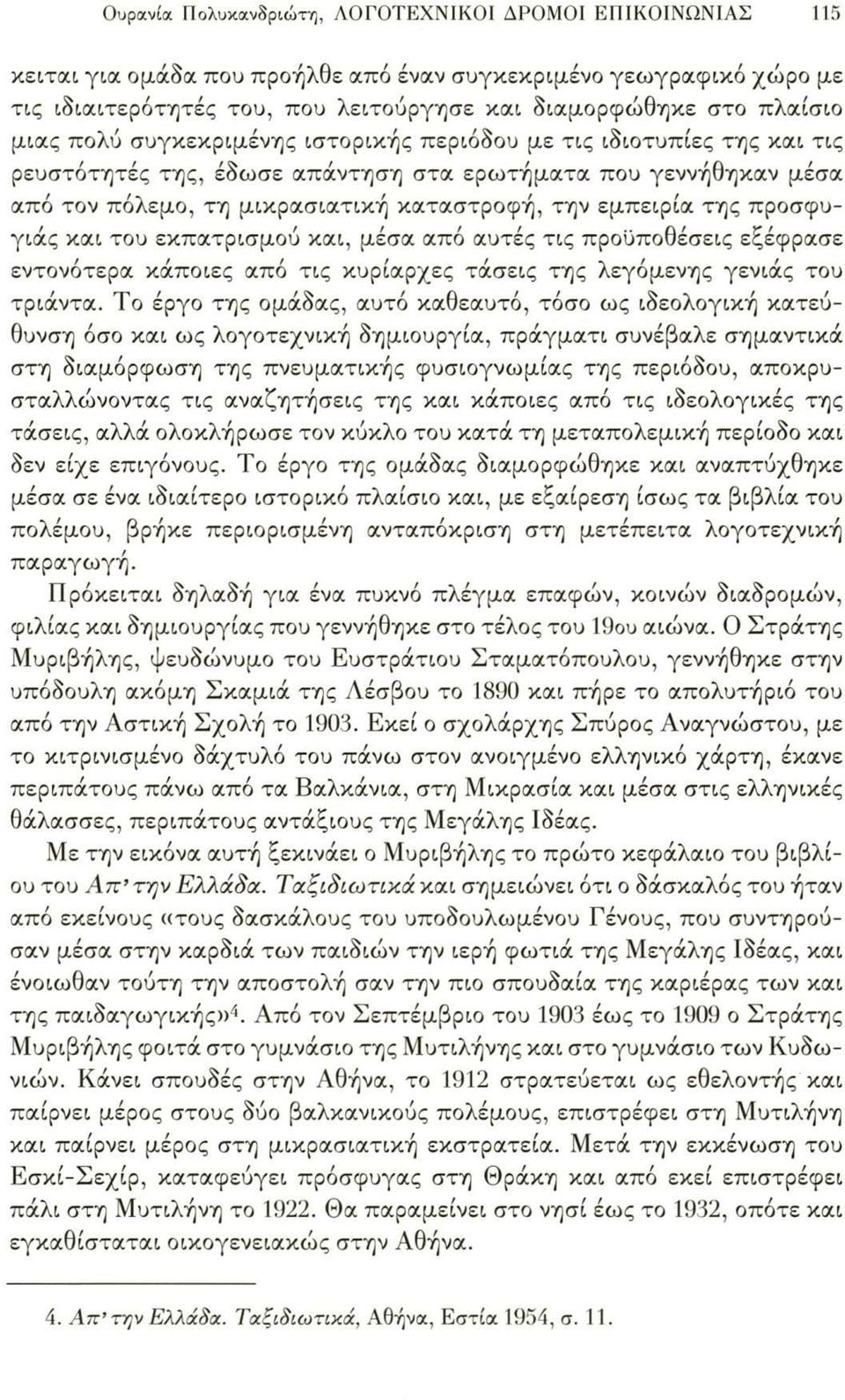 προσφυγιάς και του εκπατρισμού και, μέσα από αυτές τις προϋποθέσεις εξέφρασε εντονότερα κάποιες από τις κυρίαρχες τάσεις της λεγάμενης γενιάς του τριάντα.