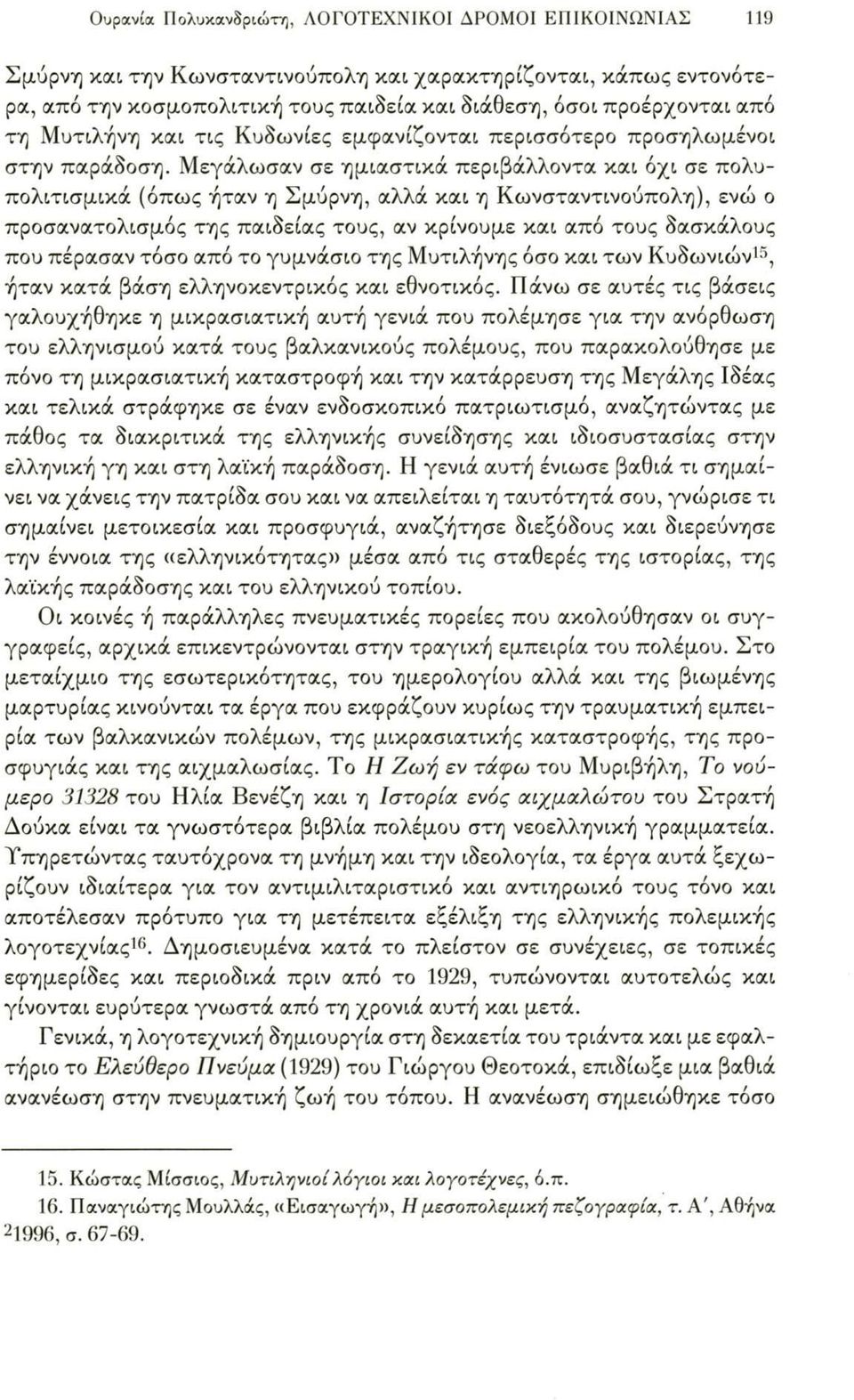 Μεγάλωσαν σε ημιαστικά περιβάλλοντα και όχι σε πολυπολιτισμικά (όπως ήταν η Σμύρνη, αλλά και η Κωνσταντινούπολη), ενώ ο προσανατολισμός της παιδείας τους, αν κρίνουμε και από τους δασκάλους που