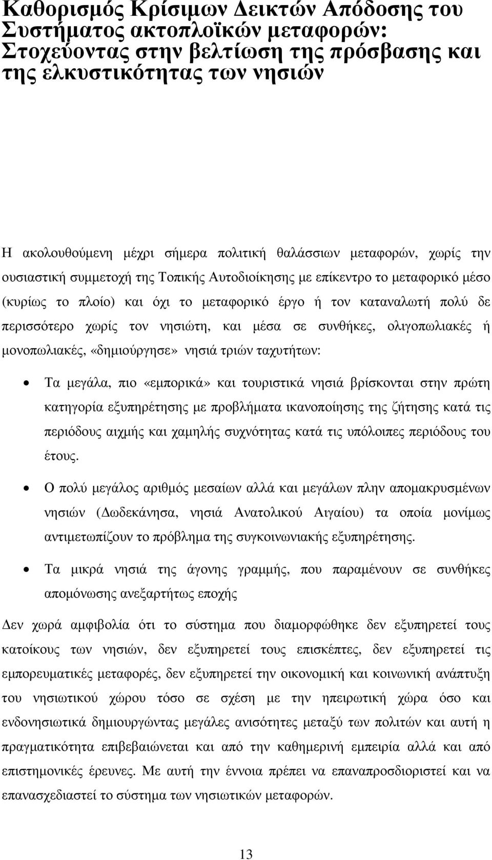 νησιώτη, και µέσα σε συνθήκες, ολιγοπωλιακές ή µονοπωλιακές, «δηµιούργησε» νησιά τριών ταχυτήτων: Τα µεγάλα, πιο «εµπορικά» και τουριστικά νησιά βρίσκονται στην πρώτη κατηγορία εξυπηρέτησης µε