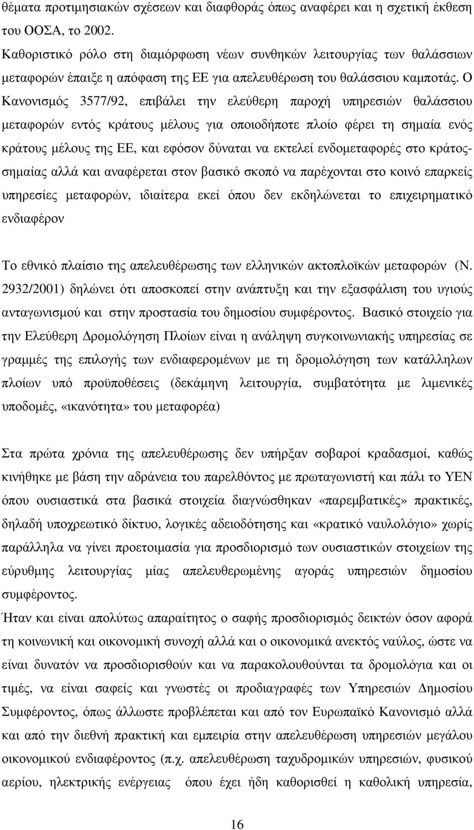 Ο Κανονισµός 3577/92, επιβάλει την ελεύθερη παροχή υπηρεσιών θαλάσσιου µεταφορών εντός κράτους µέλους για οποιοδήποτε πλοίο φέρει τη σηµαία ενός κράτους µέλους της ΕΕ, και εφόσον δύναται να εκτελεί