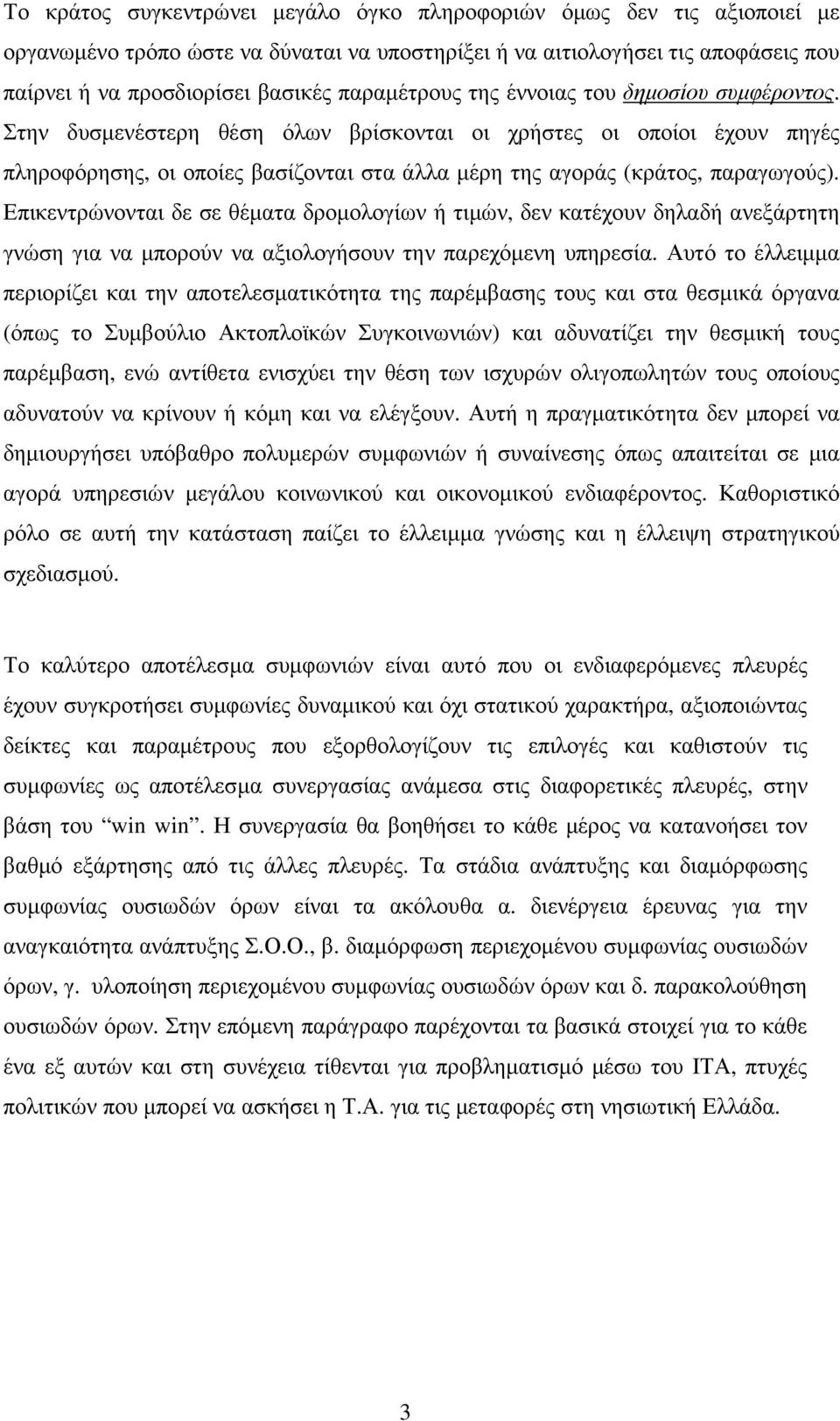 Στην δυσµενέστερη θέση όλων βρίσκονται οι χρήστες οι οποίοι έχουν πηγές πληροφόρησης, οι οποίες βασίζονται στα άλλα µέρη της αγοράς (κράτος, παραγωγούς).