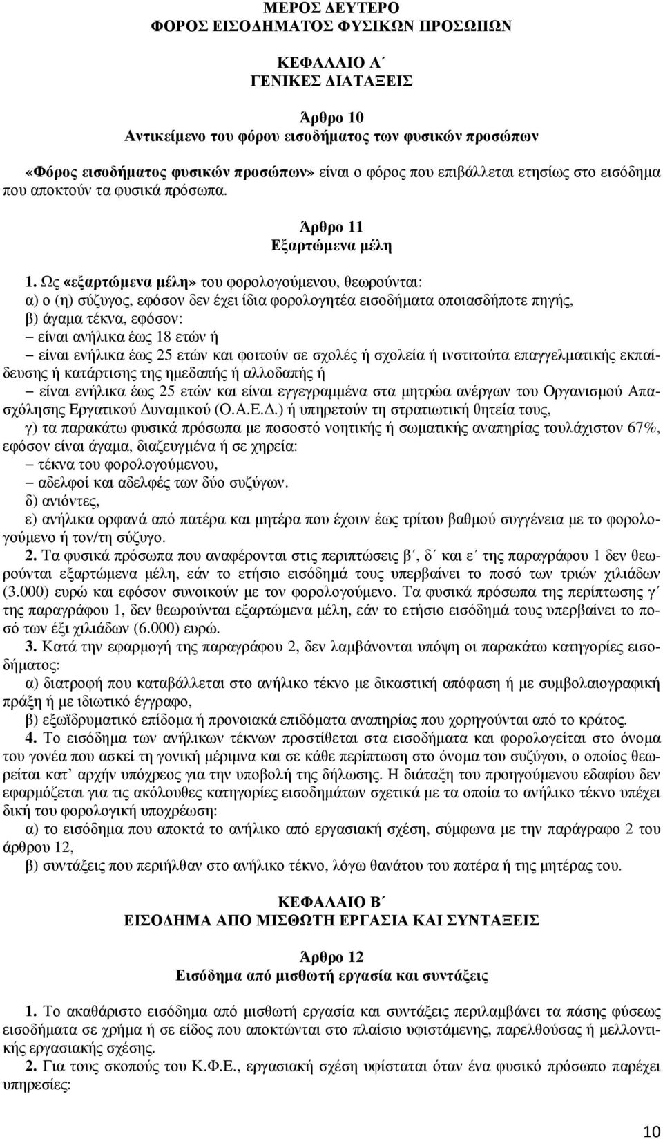 Ως «εξαρτώµενα µέλη» του φορολογούµενου, θεωρούνται: α) ο (η) σύζυγος, εφόσον δεν έχει ίδια φορολογητέα εισοδήµατα οποιασδήποτε πηγής, β) άγαµα τέκνα, εφόσον: είναι ανήλικα έως 18 ετών ή είναι