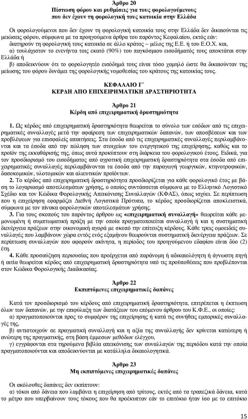 και, α) τουλάχιστον το ενενήντα τοις εκατό (90%) του παγκόσµιου εισοδήµατός τους αποκτάται στην Ελλάδα ή β) αποδεικνύουν ότι το φορολογητέο εισόδηµά τους είναι τόσο χαµηλό ώστε θα δικαιούνταν της