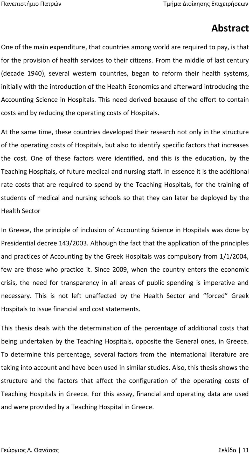 Accounting Science in Hospitals. This need derived because of the effort to contain costs and by reducing the operating costs of Hospitals.