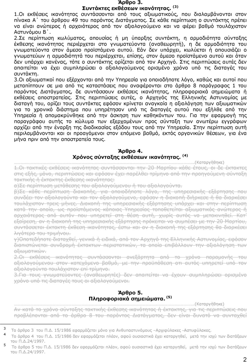 Σε περίπτωση κωλύµατος, απουσίας ή µη ύπαρξης συντάκτη, η αρµοδιότητα σύνταξης έκθεσης ικανότητας περιέρχεται στο γνωµατεύοντα (αναθεωρητή), η δε αρµοδιότητα του γνωµατεύοντα στον άµεσο προϊστάµενο