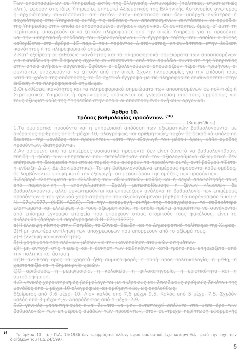 Στην περίπτωση που δεν υπάρχει ανώτερος ή αρχαιότερος στις Υπηρεσίες αυτές, τις εκθέσεις των αποσπασµένων συντάσσουν οι αρµόδιοι της Υπηρεσίας στην οποία οι αποσπασµένοι ανήκουν οργανικά.