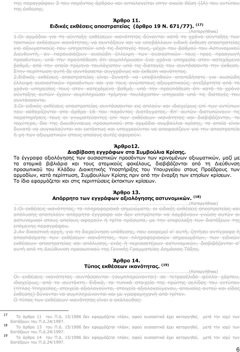 υπηρετούν υπό τις διαταγές τους, µέχρι του βαθµού του Αστυνοµικού ιευθυντή, αν παρουσιάζουν ουσιώδη έλλειψη των ουσιαστικών τους προς προαγωγή προσόντων, υπό την προϋπόθεση ότι συµπλήρωσαν ένα χρόνο