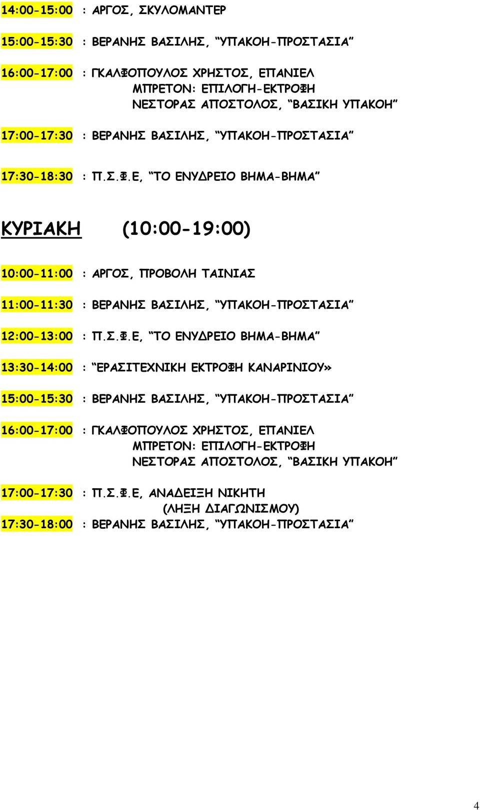 Ε, ΤΟ ΕΝΥ ΡΕΙΟ ΒΗΜΑ-ΒΗΜΑ ΚΥΡΙΑΚΗ (10:00-19:00) 10:00-11:00 : ΑΡΓΟΣ, ΠΡΟΒΟΛΗ ΤΑΙΝΙΑΣ 11:00-11:30 : ΒΕΡΑΝΗΣ ΒΑΣΙΛΗΣ, ΥΠΑΚΟΗ-ΠΡΟΣΤΑΣΙΑ 12:00-13:00 : Π.Σ.Φ.