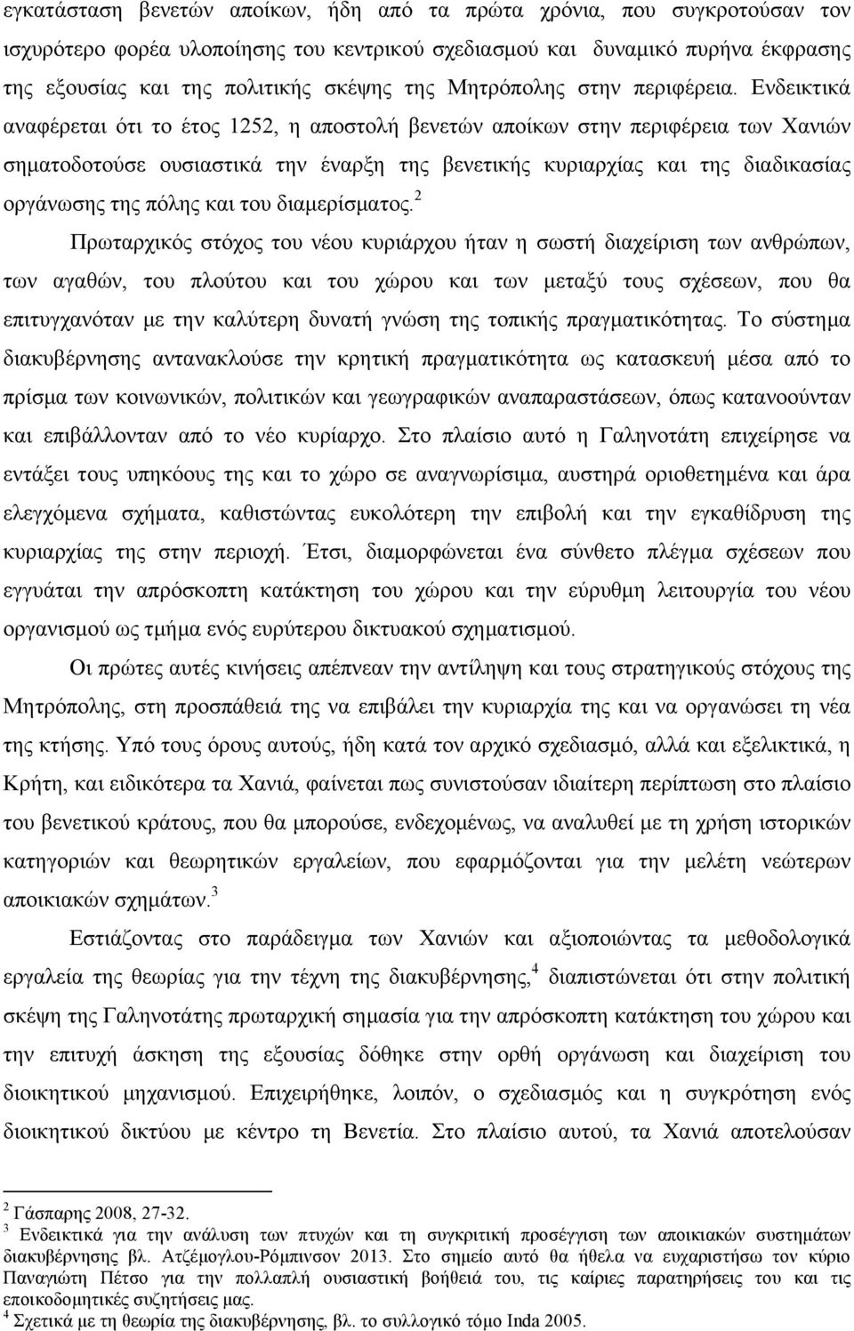 Ενδεικτικά αναφέρεται ότι το έτος 1252, η αποστολή βενετών αποίκων στην περιφέρεια των Χανιών σηµατοδοτούσε ουσιαστικά την έναρξη της βενετικής κυριαρχίας και της διαδικασίας οργάνωσης της πόλης και