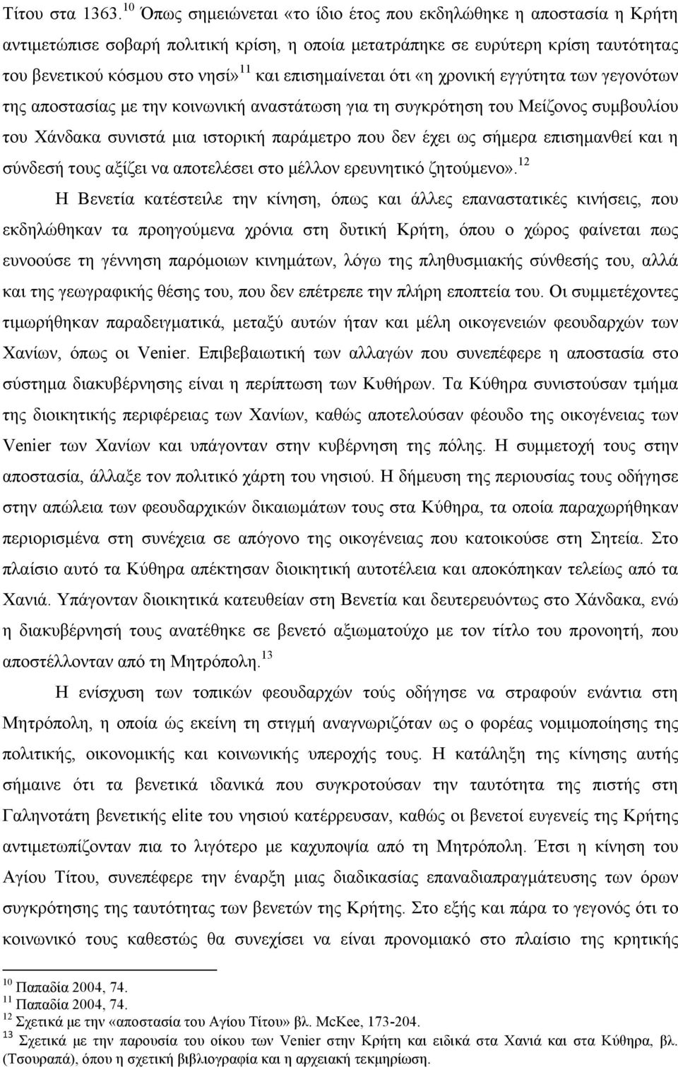 επισηµαίνεται ότι «η χρονική εγγύτητα των γεγονότων της αποστασίας µε την κοινωνική αναστάτωση για τη συγκρότηση του Μείζονος συµβουλίου του Χάνδακα συνιστά µια ιστορική παράµετρο που δεν έχει ως