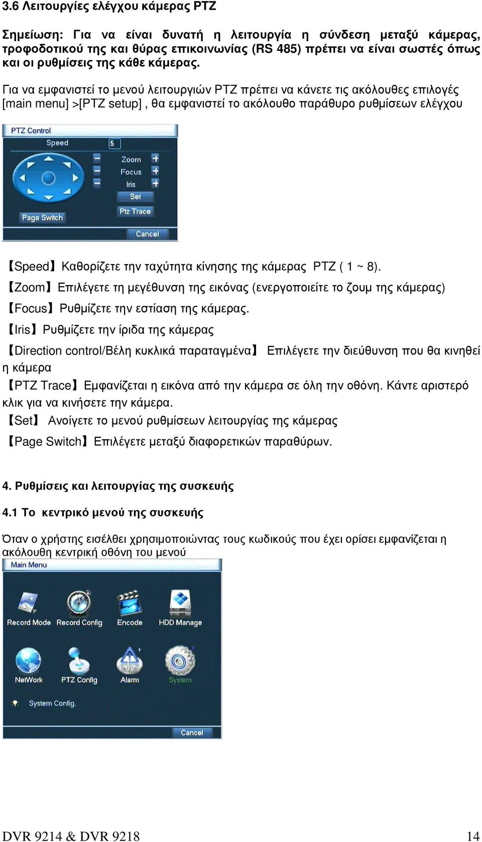 Για να εµφανιστεί το µενού λειτουργιών PTZ πρέπει να κάνετε τις ακόλουθες επιλογές [main menu] >[PTZ setup], θα εµφανιστεί το ακόλουθο παράθυρο ρυθµίσεων ελέγχου Speed Καθορίζετε την ταχύτητα κίνησης