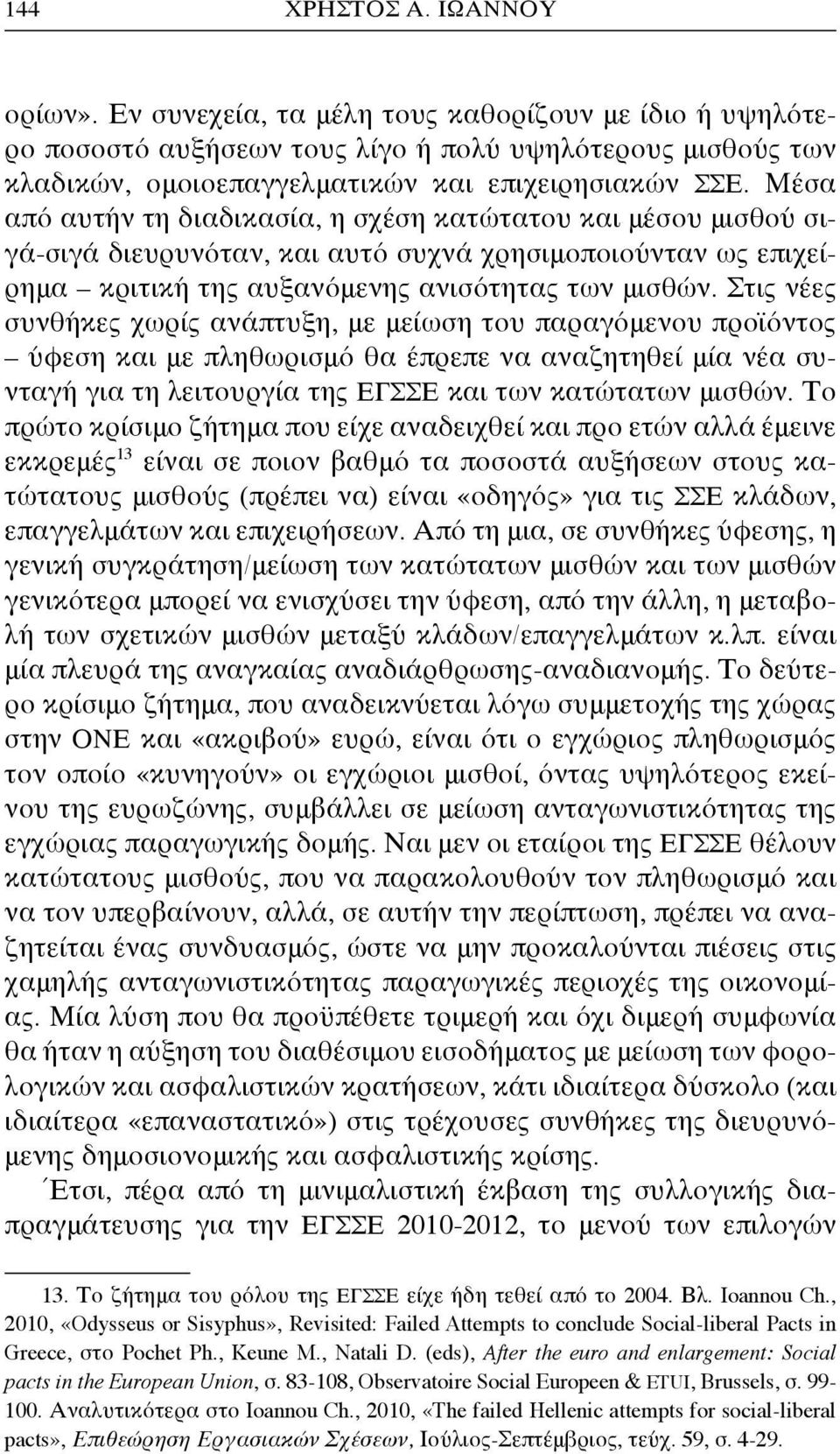 Στις νέες συνθήκες χωρίς ανάπτυξη, με μείωση του παραγόμενου προϊόντος ύφεση και με πληθωρισμό θα έπρεπε να αναζητηθεί μία νέα συνταγή για τη λειτουργία της ΕΓΣΣΕ και των κατώτατων μισθών.