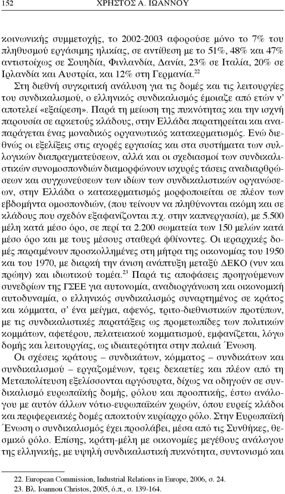 Ιρλανδία και Αυστρία, και 12% στη Γερμανία. 22 Στη διεθνή συγκριτική ανάλυση για τις δομές και τις λειτουργίες του συνδικαλισμού, ο ελληνικός συνδικαλισμός έμοιαζε από ετών ν αποτελεί «εξαίρεση».