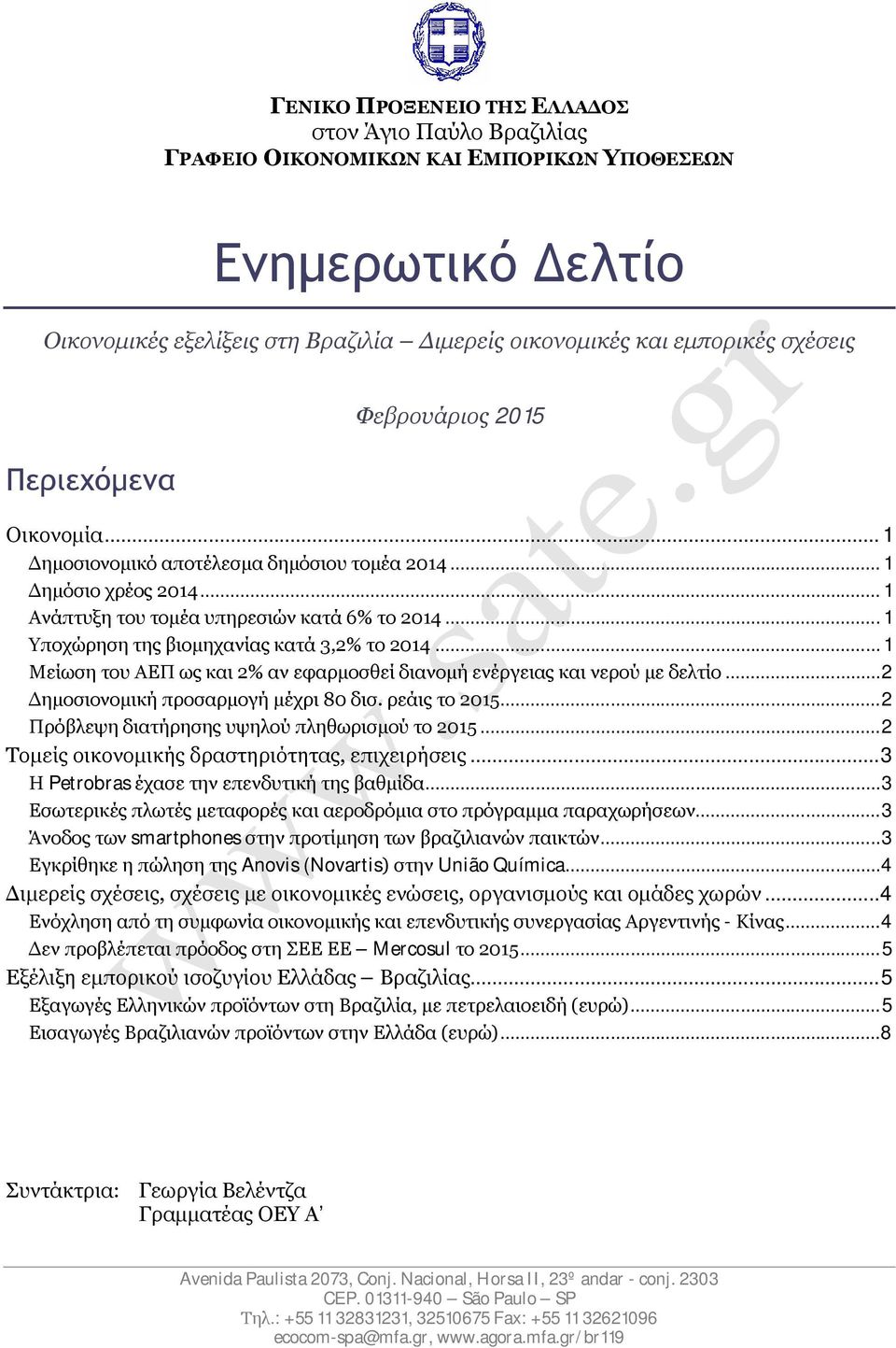 .. 1 Υποχώρηση της βιομηχανίας κατά 3,2% το 2014... 1 Μείωση του ΑΕΠ ως και 2% αν εφαρμοσθεί διανομή ενέργειας και νερού με δελτίο...2 Δημοσιονομική προσαρμογή μέχρι 80 δισ. ρεάις το 2015.