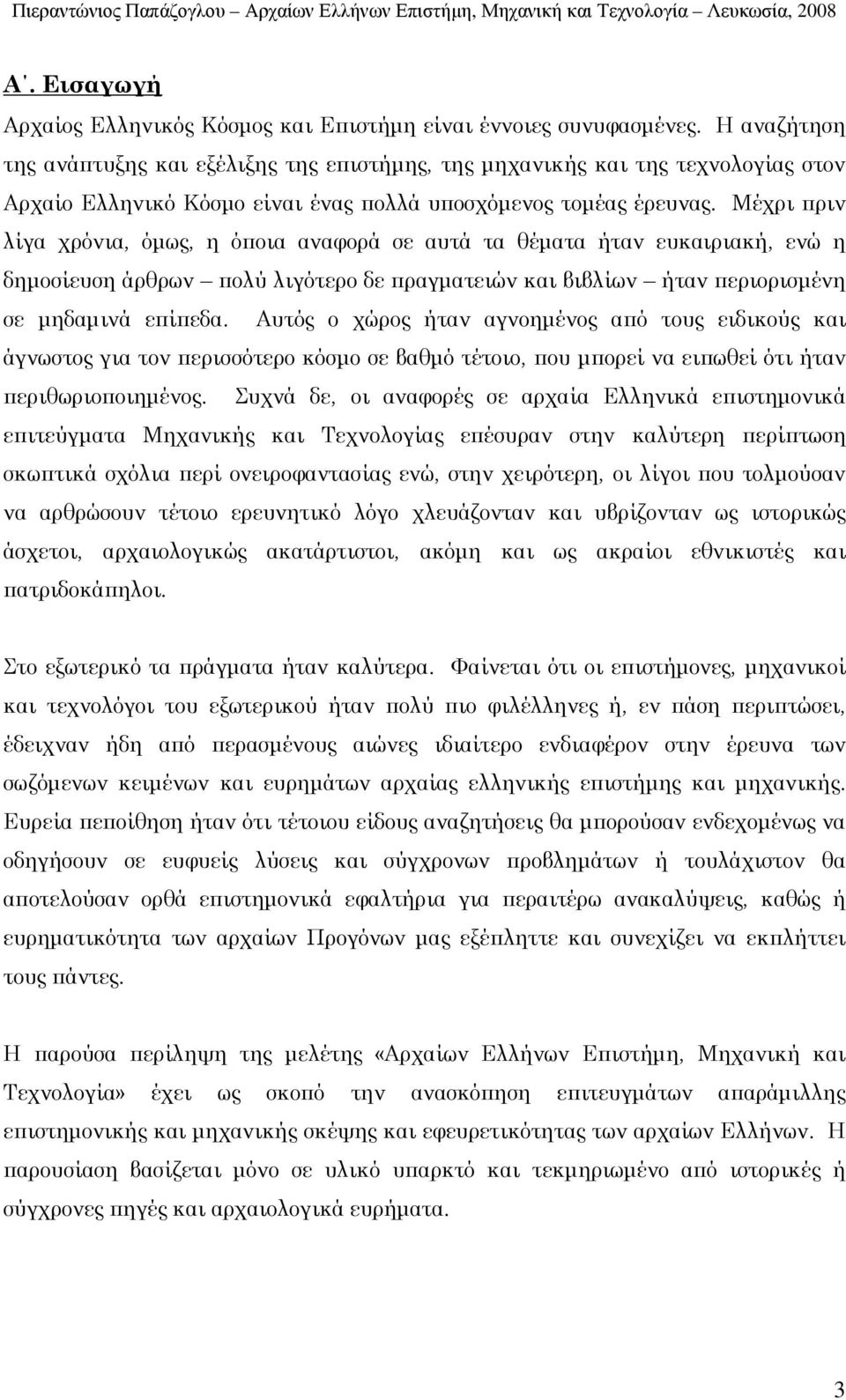 Μέχρι ριν λίγα χρόνια, όµως, η ό οια αναφορά σε αυτά τα θέµατα ήταν ευκαιριακή, ενώ η δηµοσίευση άρθρων ολύ λιγότερο δε ραγµατειών και βιβλίων ήταν εριορισµένη σε µηδαµινά ε ί εδα.