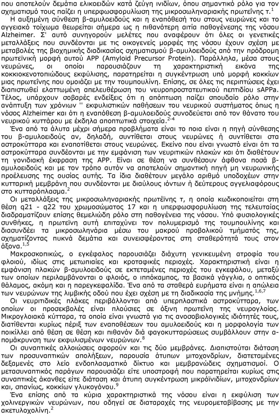 Σ' αυτό συνηγορούν µελέτες που αναφέρουν ότι όλες οι γενετικές µεταλλάξεις που συνδέονται µε τις οικογενείς µορφές της νόσου έχουν σχέση µε µεταβολές της βιοχηµικής διαδικασίας σχηµατισµού