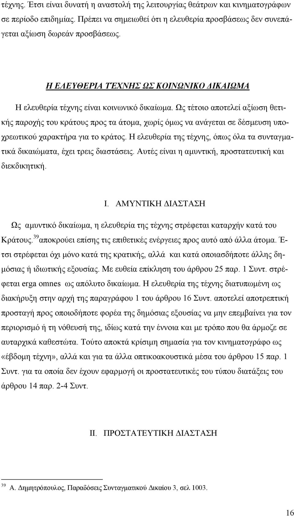 Ως τέτοιο αποτελεί αξίωση θετικής παροχής του κράτους προς τα άτοµα, χωρίς όµως να ανάγεται σε δέσµευση υποχρεωτικού χαρακτήρα για το κράτος.