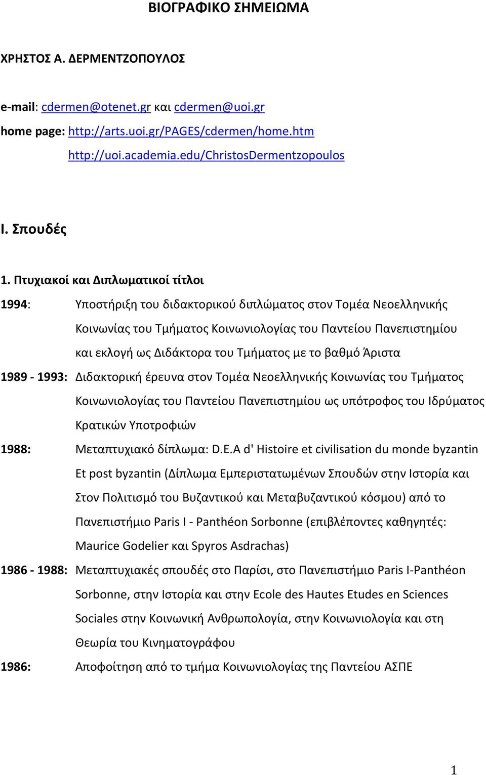 Πτυχιακοί και Διπλωματικοί τίτλοι 1994: Yποστήριξη του διδακτορικού διπλώματος στον Tομέα Nεοελληνικής Kοινωνίας του Tμήματος Kοινωνιολογίας του Παντείου Πανεπιστημίου και εκλογή ως Διδάκτορα του