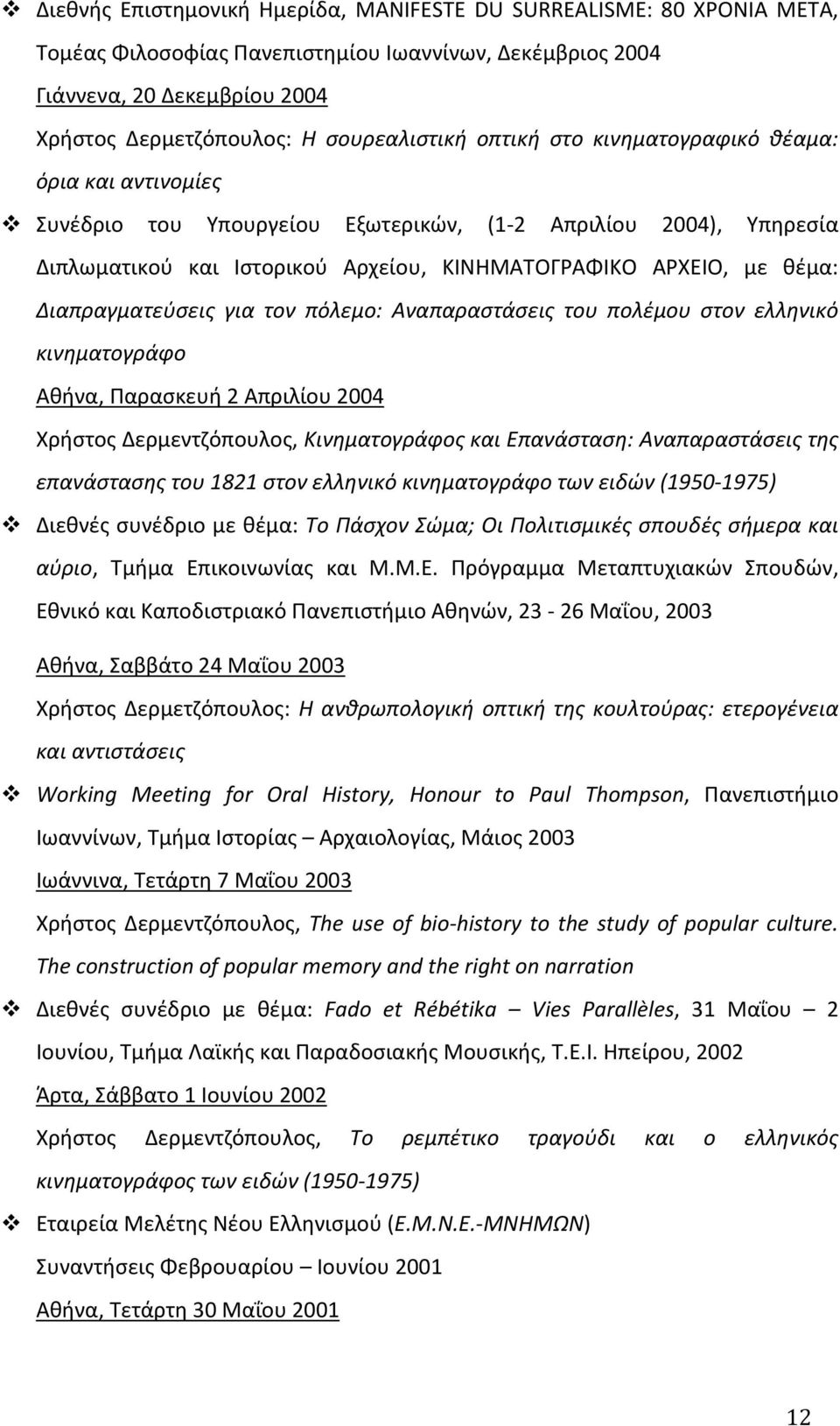 Συνέδριο του Yπουργείου Eξωτερικών, (1-2 Απριλίου 2004), Yπηρεσία Διπλωματικού και Iστορικού Aρχείου, KINHMATOΓPAΦIKO APXEIO, με θέμα: Διαπραγματεύσεις για τον πόλεμο: Αναπαραστάσεις του πολέμου στον