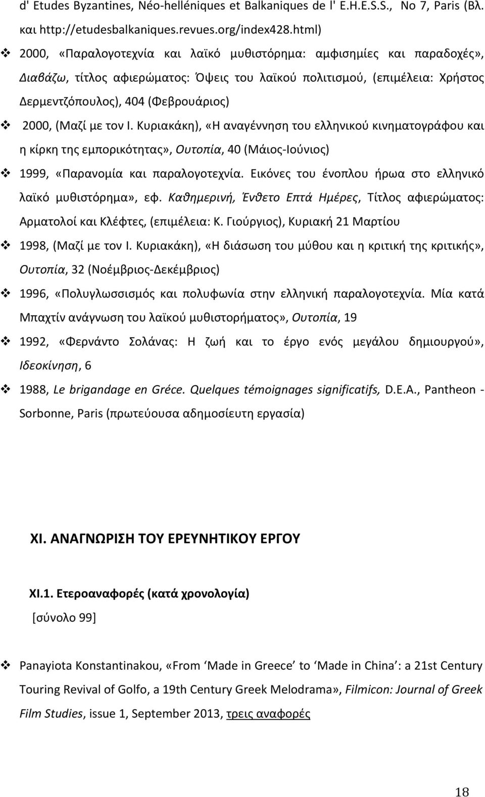 2000, (Mαζί με τον I. Kυριακάκη), «H αναγέννηση του ελληνικού κινηματογράφου και η κίρκη της εμπορικότητας», Oυτοπία, 40 (Mάιος- Iούνιος)! 1999, «Παρανομία και παραλογοτεχνία.