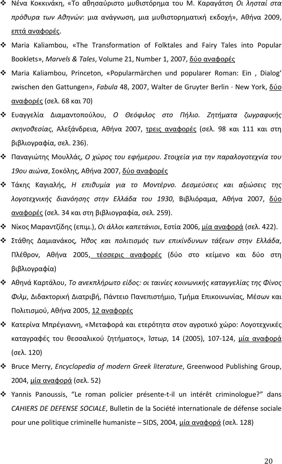 Maria Kaliambou, Princeton, «Popularmärchen und popularer Roman: Ein Dialog zwischen den Gattungen», Fabula 48, 2007, Walter de Gruyter Berlin New York, δύο αναφορές (σελ. 68 και 70)!