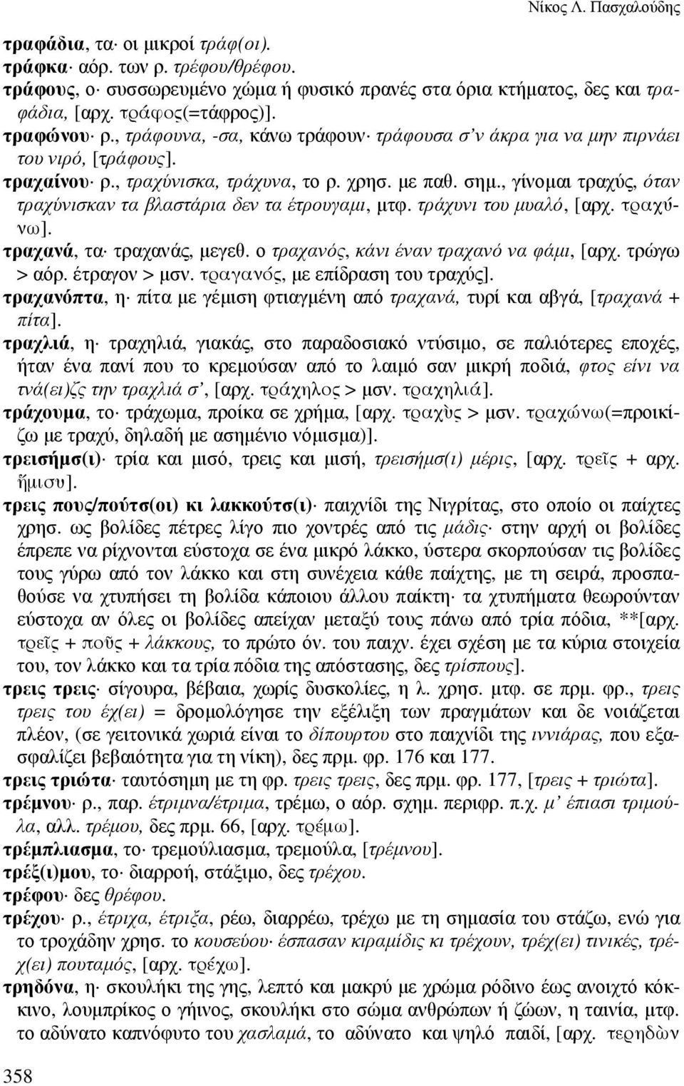 , γίνοµαι τραχύς, όταν τραχύνισκαν τα βλαστάρια δεν τα έτρουγαµι, µτφ. τράχυνι του µυαλό, [αρχ. τραχύνω]. τραχανά, τα τραχανάς, µεγεθ. ο τραχανός, κάνι έναν τραχανό να φάµι, [αρχ. τρώγω > αόρ.