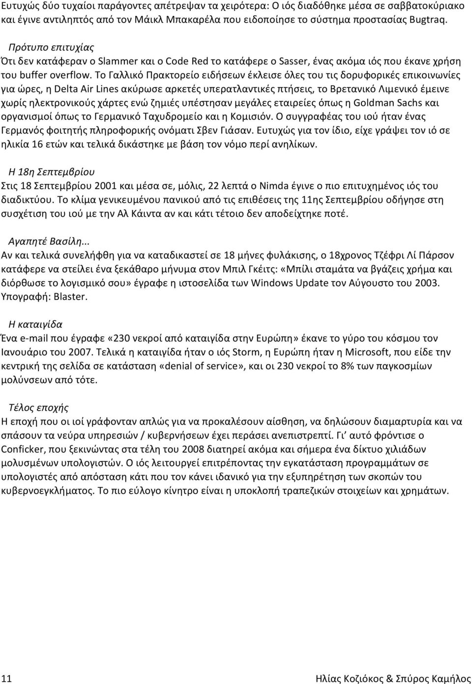 Το Γαλλικό Πρακτορείο ειδήσεων έκλεισε όλες του τις δορυφορικές επικοινωνίες για ώρες, η Delta Air Lines ακύρωσε αρκετές υπερατλαντικές πτήσεις, το Βρετανικό Λιμενικό έμεινε χωρίς ηλεκτρονικούς