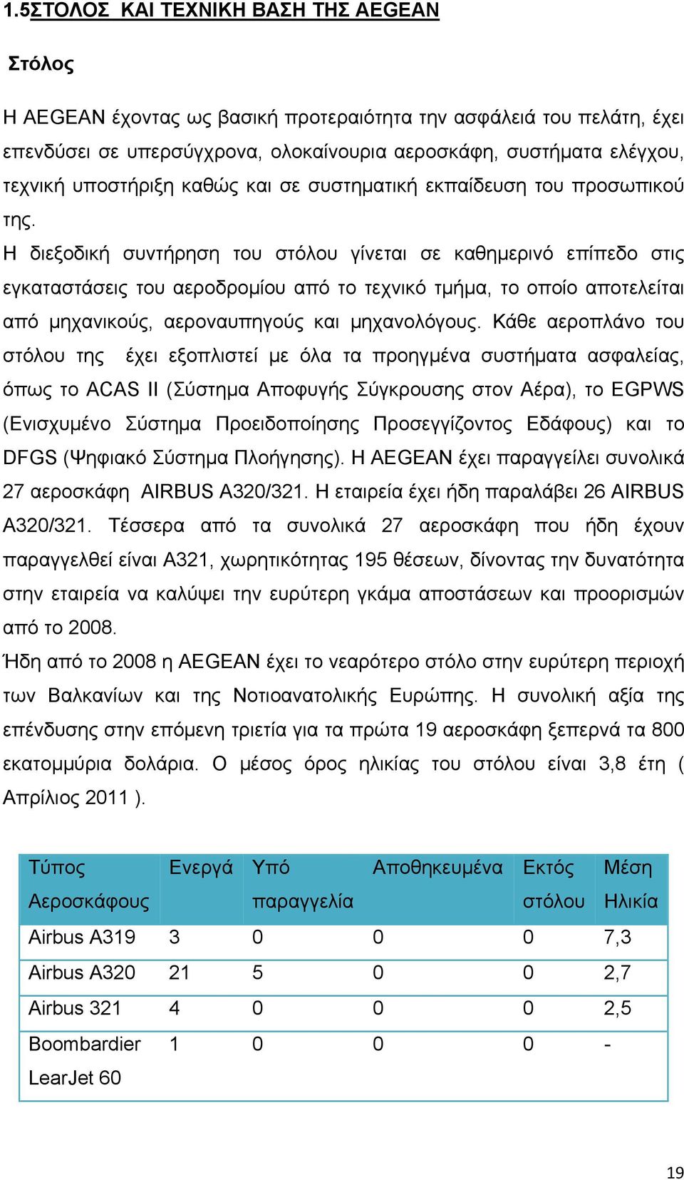 Η διεξοδική συντήρηση του στόλου γίνεται σε καθημερινό επίπεδο στις εγκαταστάσεις του αεροδρομίου από το τεχνικό τμήμα, το οποίο αποτελείται από μηχανικούς, αεροναυπηγούς και μηχανολόγους.