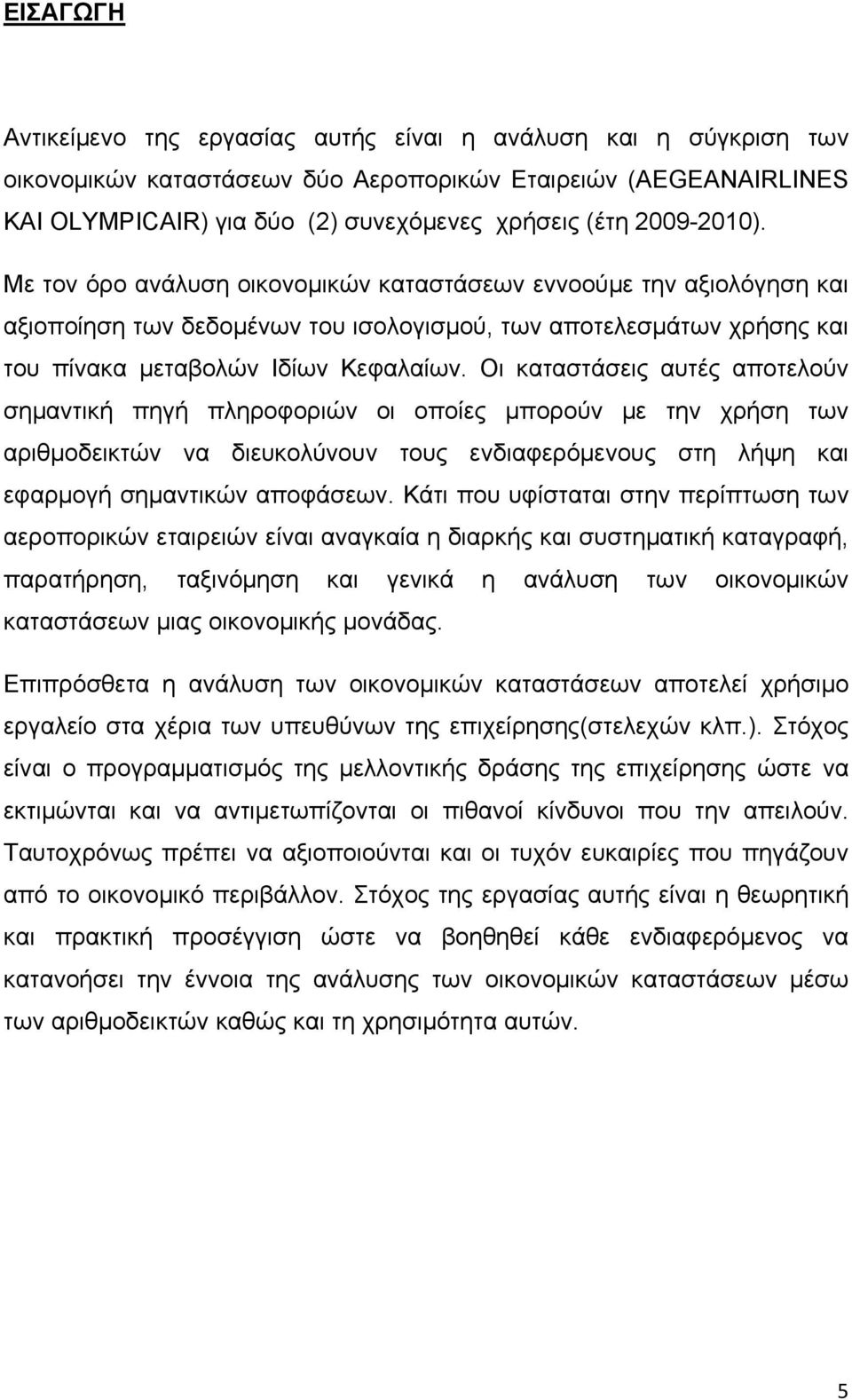 Οι καταστάσεις αυτές αποτελούν σημαντική πηγή πληροφοριών οι οποίες μπορούν με την χρήση των αριθμοδεικτών να διευκολύνουν τους ενδιαφερόμενους στη λήψη και εφαρμογή σημαντικών αποφάσεων.