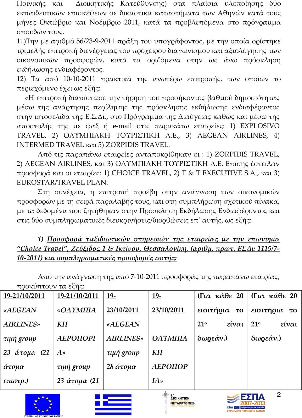 11)Την με αριθμό 56/23-9-11 πράξη του υπογράφοντος, με την οποία ορίστηκε τριμελής επιτροπή διενέργειας του πρόχειρου διαγωνισμού και αξιολόγησης των οικονομικών προσφορών, κατά τα οριζόμενα στην ως