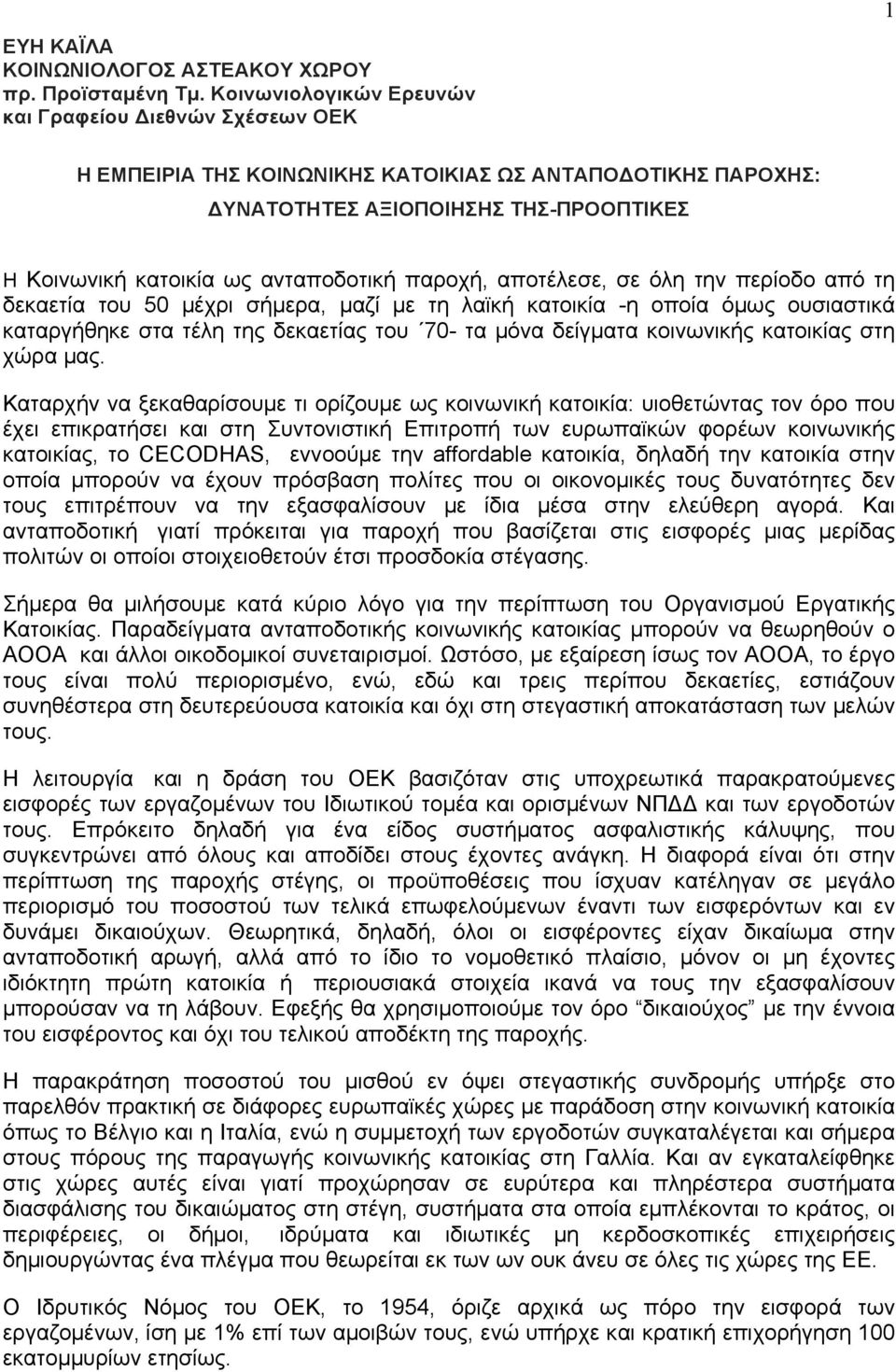 παροχή, αποτέλεσε, σε όλη την περίοδο από τη δεκαετία του 50 µέχρι σήµερα, µαζί µε τη λαϊκή κατοικία -η οποία όµως ουσιαστικά καταργήθηκε στα τέλη της δεκαετίας του 70- τα µόνα δείγµατα κοινωνικής