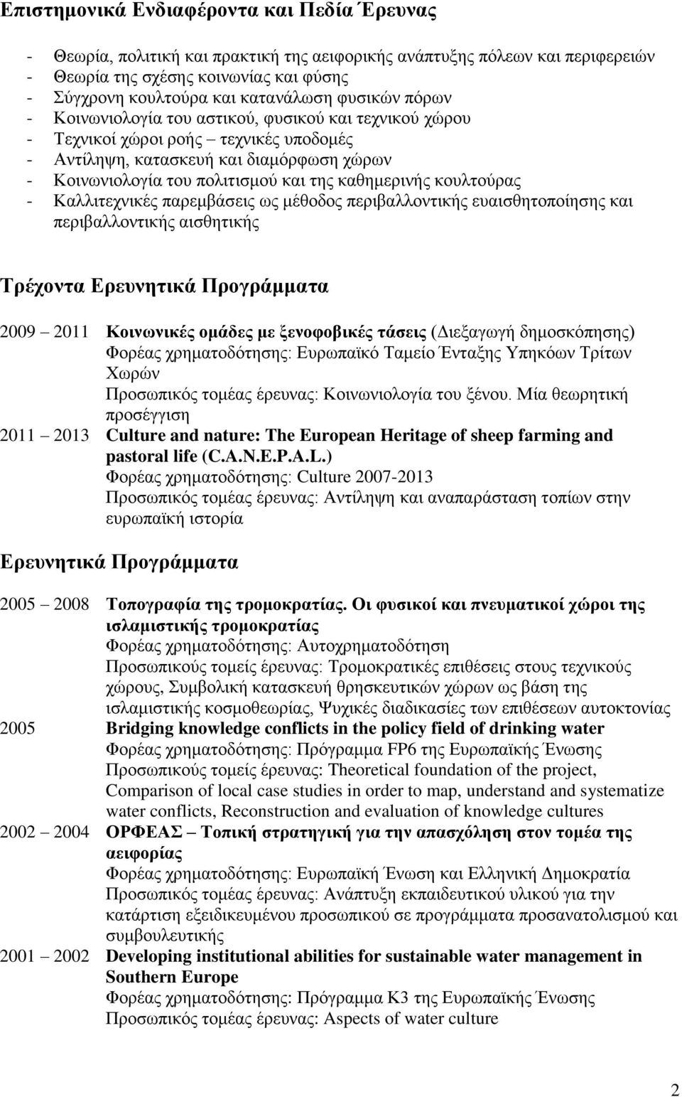 καθημερινής κουλτούρας - Καλλιτεχνικές παρεμβάσεις ως μέθοδος περιβαλλοντικής ευαισθητοποίησης και περιβαλλοντικής αισθητικής Τρέχοντα Ερευνητικά Προγράμματα 2009 2011 Κοινωνικές ομάδες με