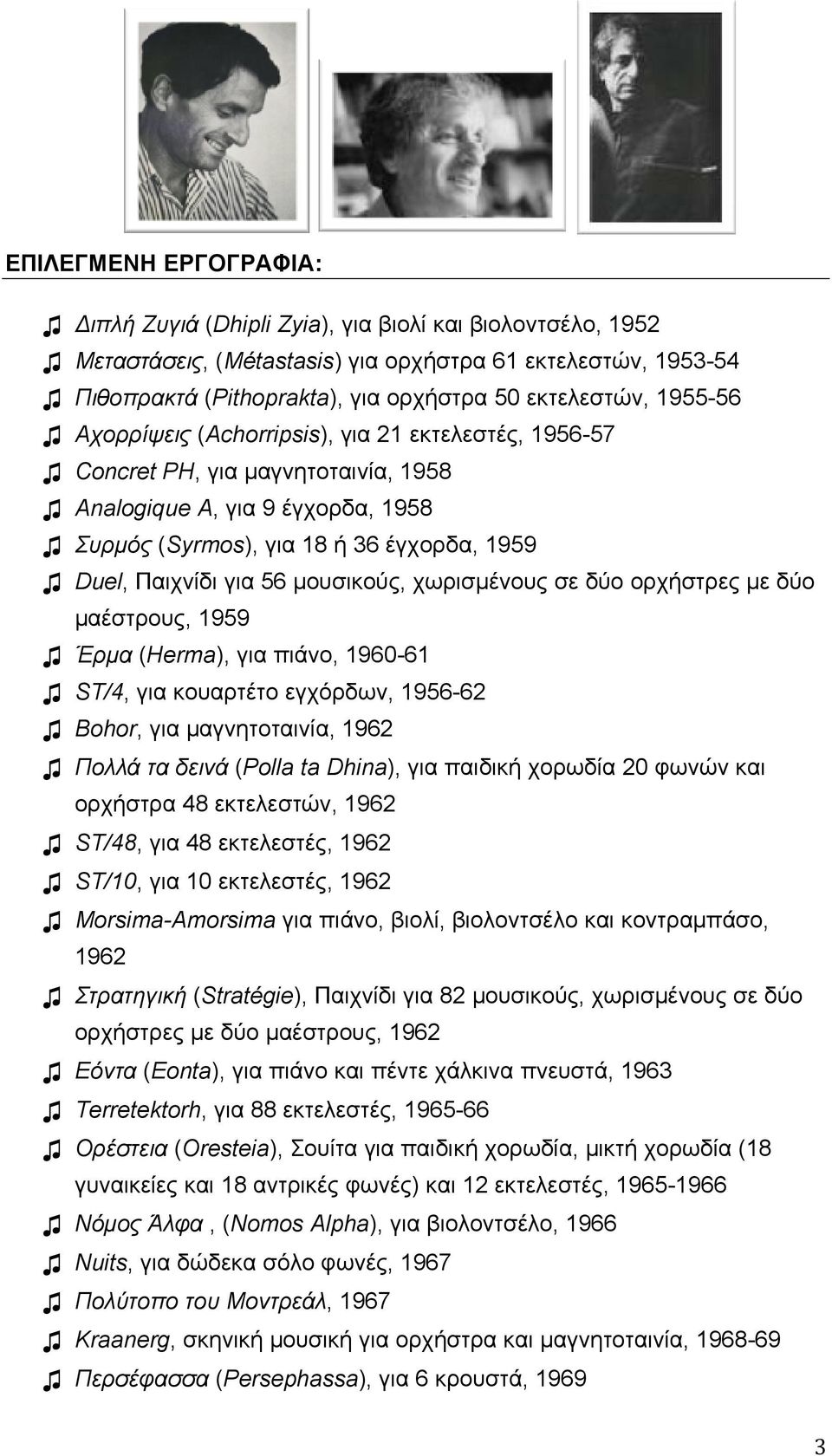 μουσικούς, χωρισμένους σε δύο ορχήστρες με δύο μαέστρους, 1959 Έρμα (Herma), για πιάνο, 1960-61 ST/4, για κουαρτέτο εγχόρδων, 1956-62 Bohor, για μαγνητοταινία, 1962 Πολλά τα δεινά (Polla ta Dhina),