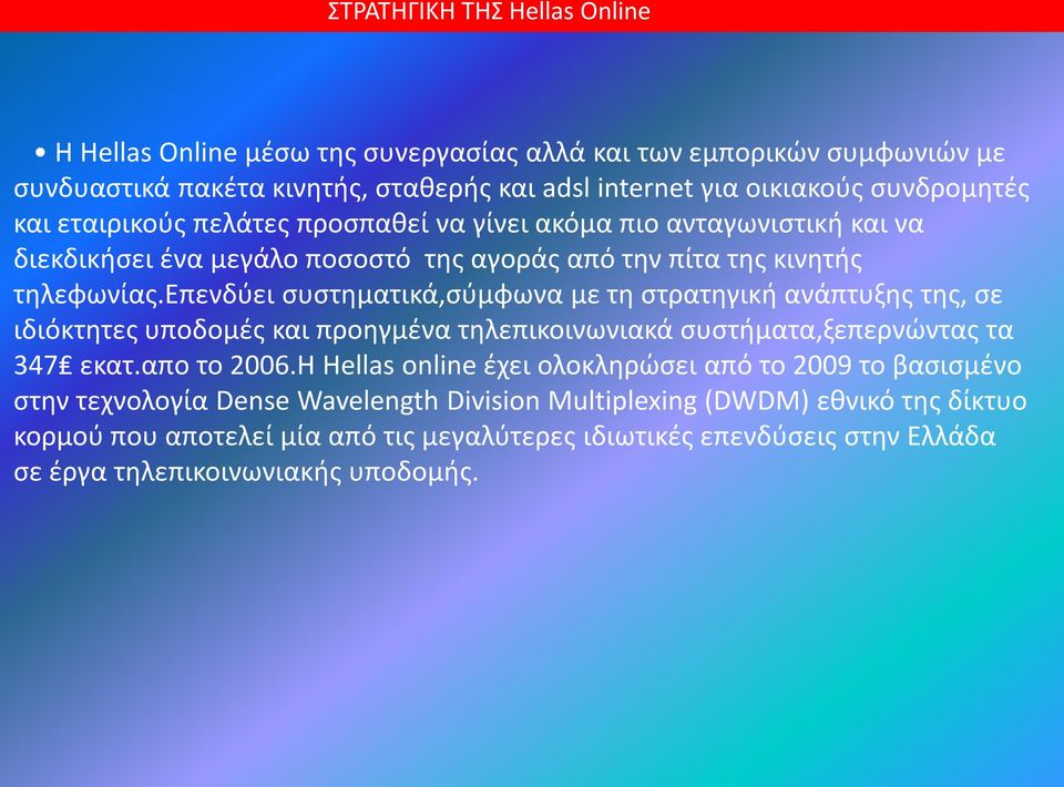 επενδύει συστηματικά,σύμφωνα με τη στρατηγική ανάπτυξης της, σε ιδιόκτητες υποδομές και προηγμένα τηλεπικοινωνιακά συστήματα,ξεπερνώντας τα 347 εκατ.απο το 2006.