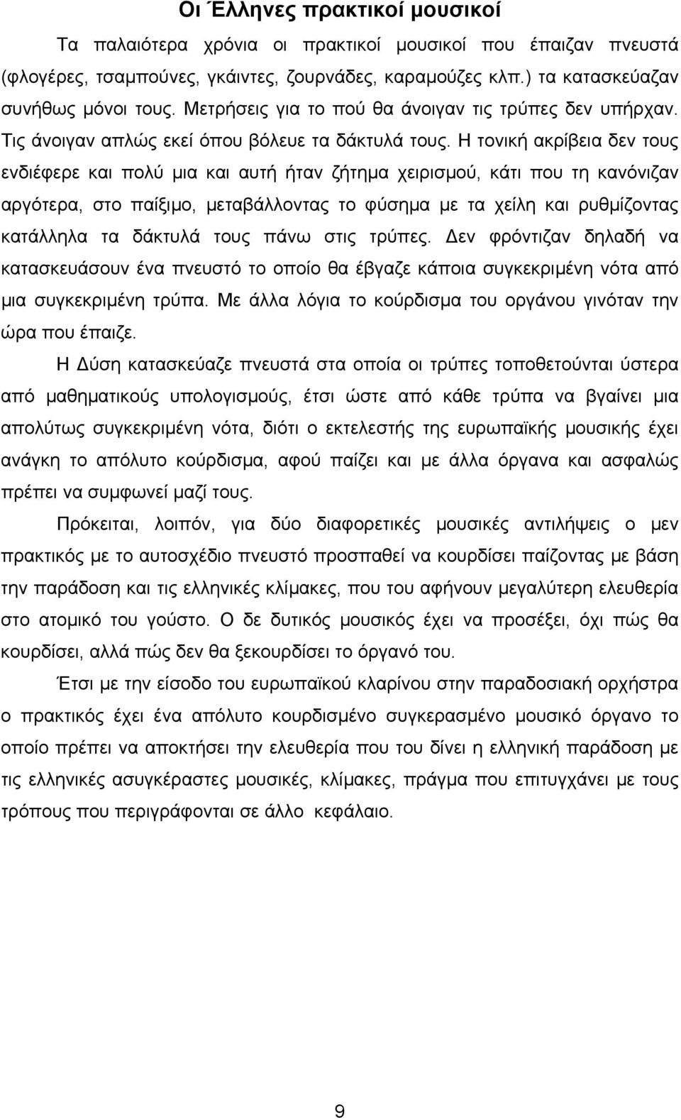 Η τονική ακρίβεια δεν τους ενδιέφερε και πολύ µια και αυτή ήταν ζήτηµα χειρισµού, κάτι που τη κανόνιζαν αργότερα, στο παίξιµο, µεταβάλλοντας το φύσηµα µε τα χείλη και ρυθµίζοντας κατάλληλα τα δάκτυλά